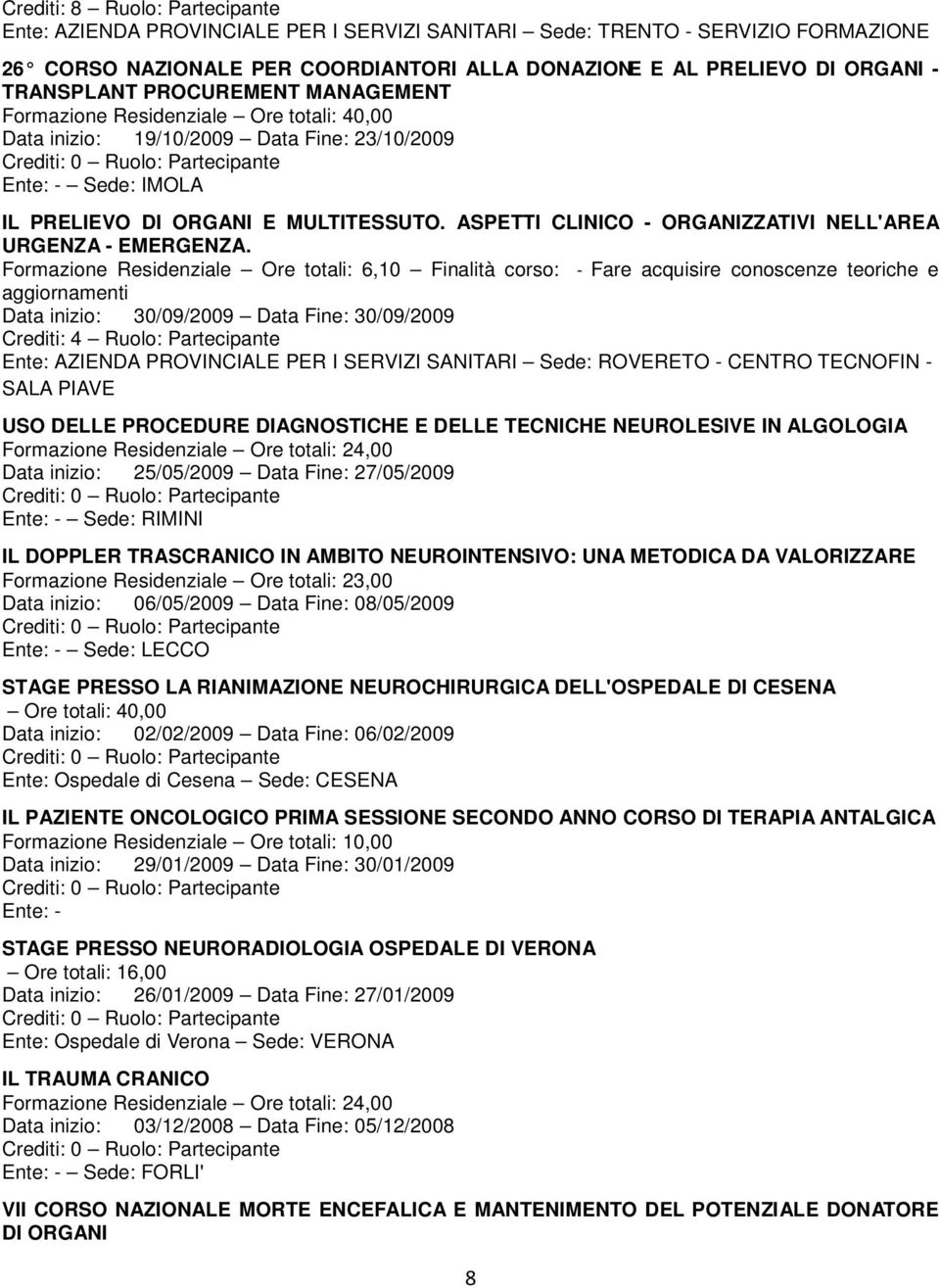 Formazione Residenziale Ore totali: 6,10 Finalità corso: - Fare acquisire conoscenze teoriche e aggiornamenti Data inizio: 30/09/2009 Data Fine: 30/09/2009 Crediti: 4 Ruolo: Partecipante Sede: