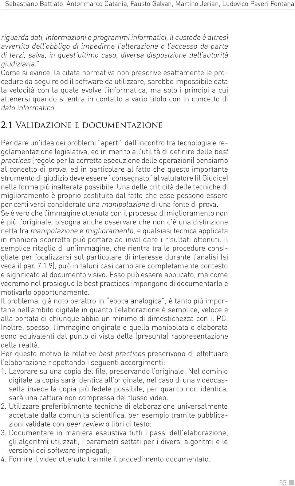 Come si evince, la citata normativa non prescrive esattamente le procedure da seguire od il software da utilizzare, sarebbe impossibile data la velocità con la quale evolve l informatica, ma solo i