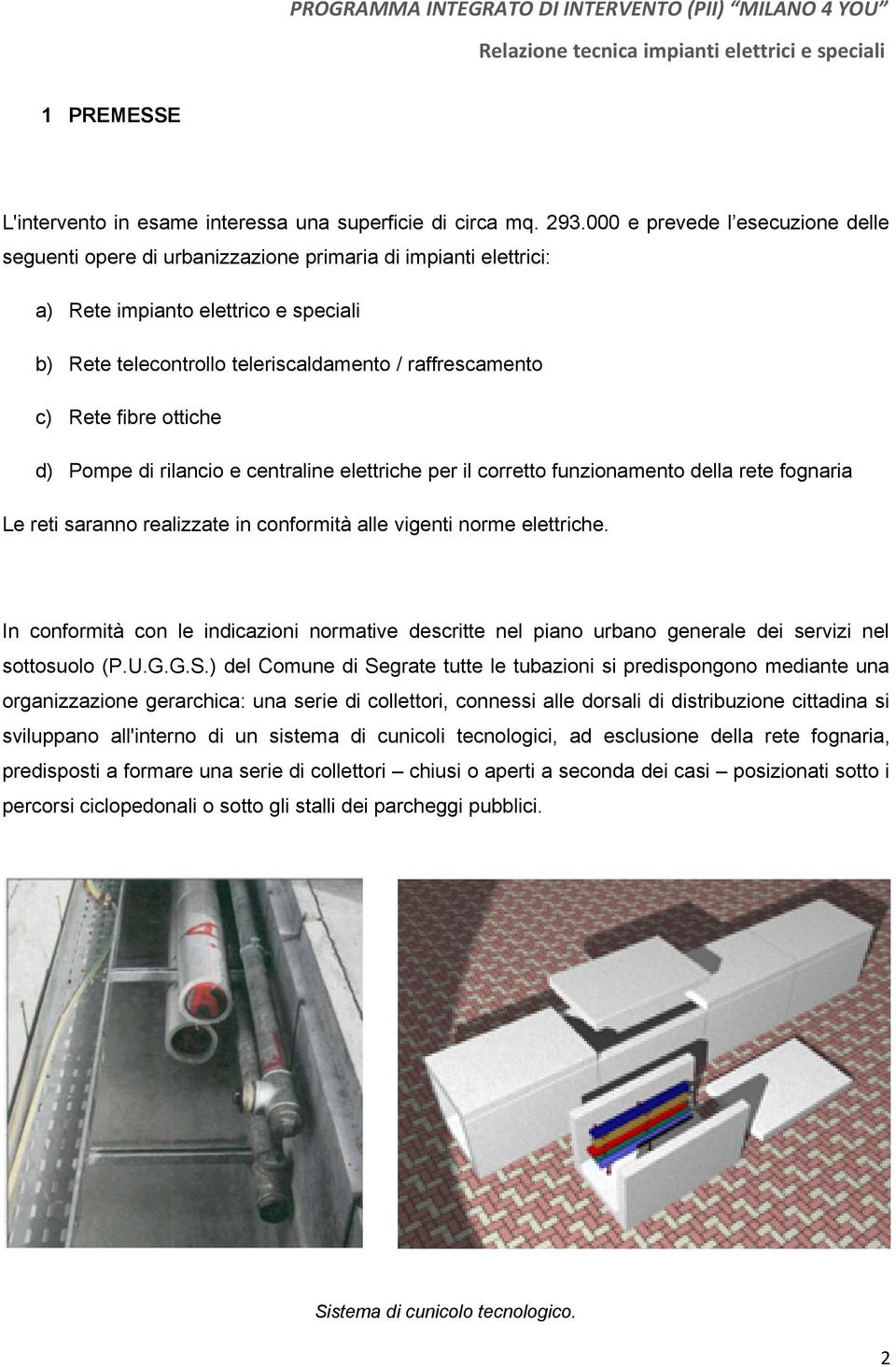 Rete fibre ottiche d) Pompe di rilancio e centraline elettriche per il corretto funzionamento della rete fognaria Le reti saranno realizzate in conformità alle vigenti norme elettriche.