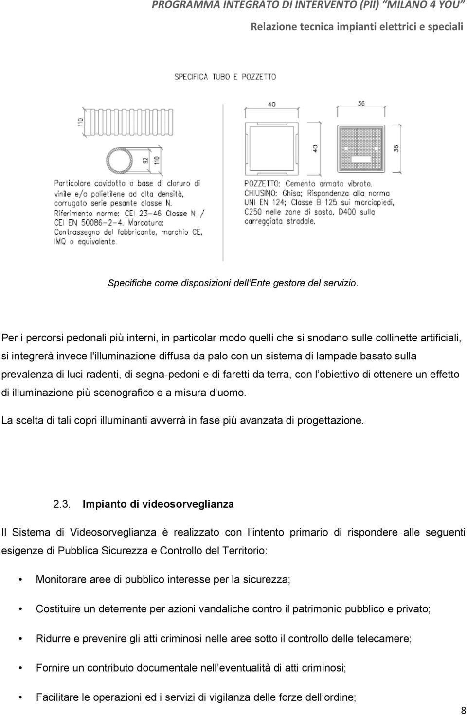 prevalenza di luci radenti, di segna-pedoni e di faretti da terra, con l obiettivo di ottenere un effetto di illuminazione più scenografico e a misura d'uomo.