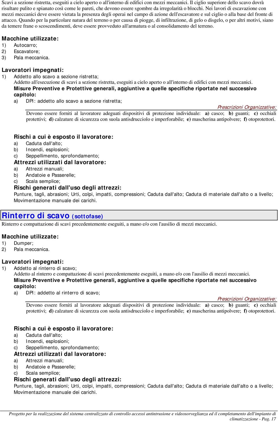 Nei lavori di escavazione con mezzi meccanici deve essere vietata la presenza degli operai nel campo di azione dell'escavatore e sul ciglio o alla base del fronte di attacco.