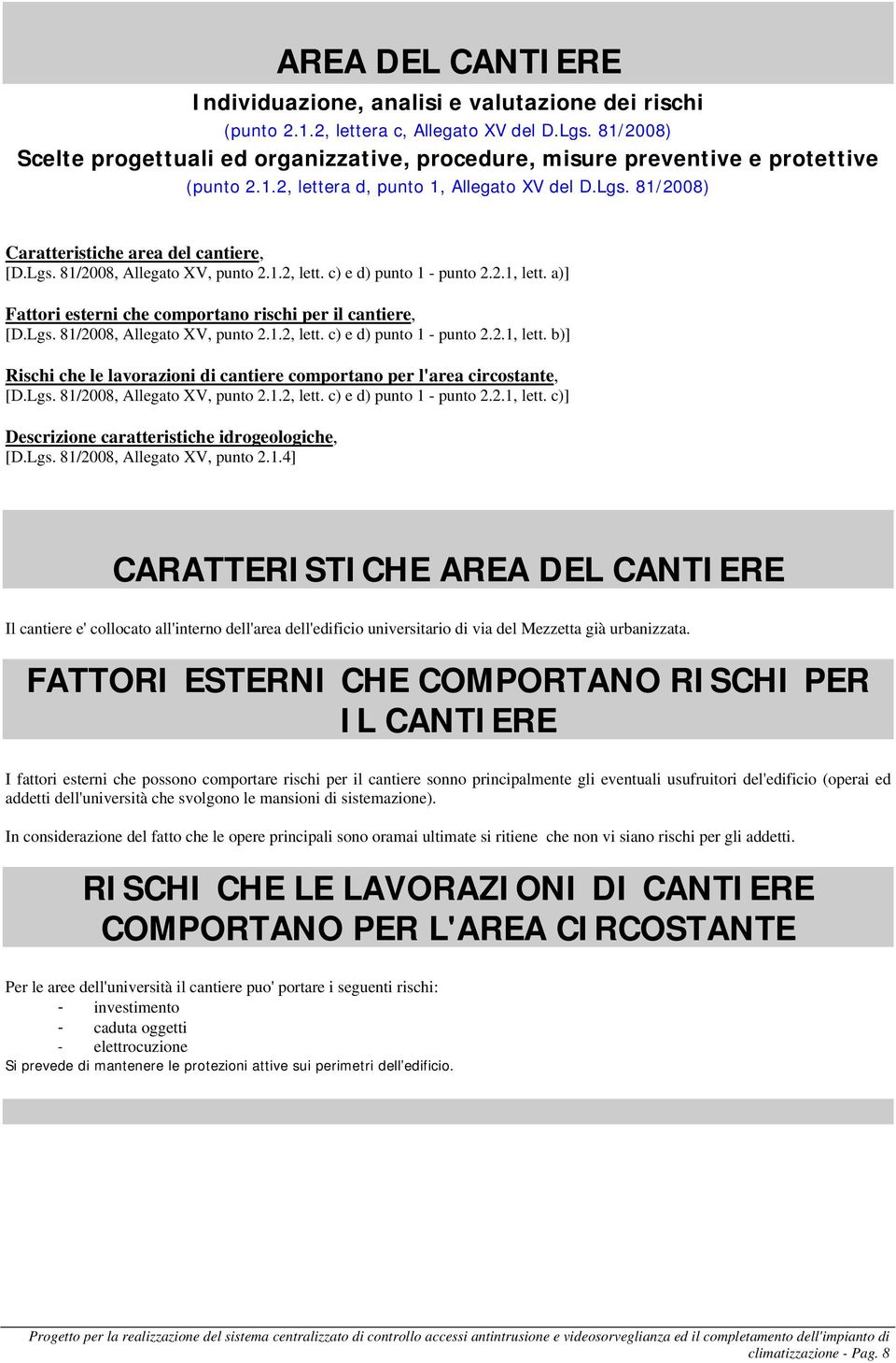 1.2, lett. c) e d) punto 1 - punto 2.2.1, lett. a)] Fattori esterni che comportano rischi per il cantiere, [D.Lgs. 81/2008, Allegato XV, punto 2.1.2, lett. c) e d) punto 1 - punto 2.2.1, lett. b)] Rischi che le lavorazioni di cantiere comportano per l'area circostante, [D.