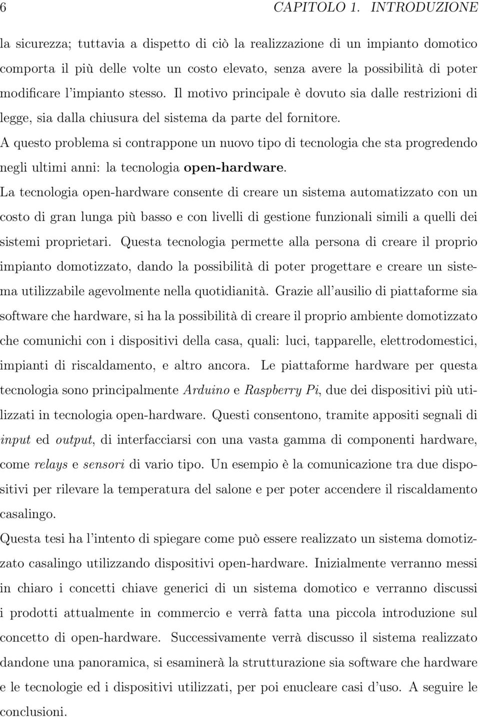 stesso. Il motivo principale è dovuto sia dalle restrizioni di legge, sia dalla chiusura del sistema da parte del fornitore.