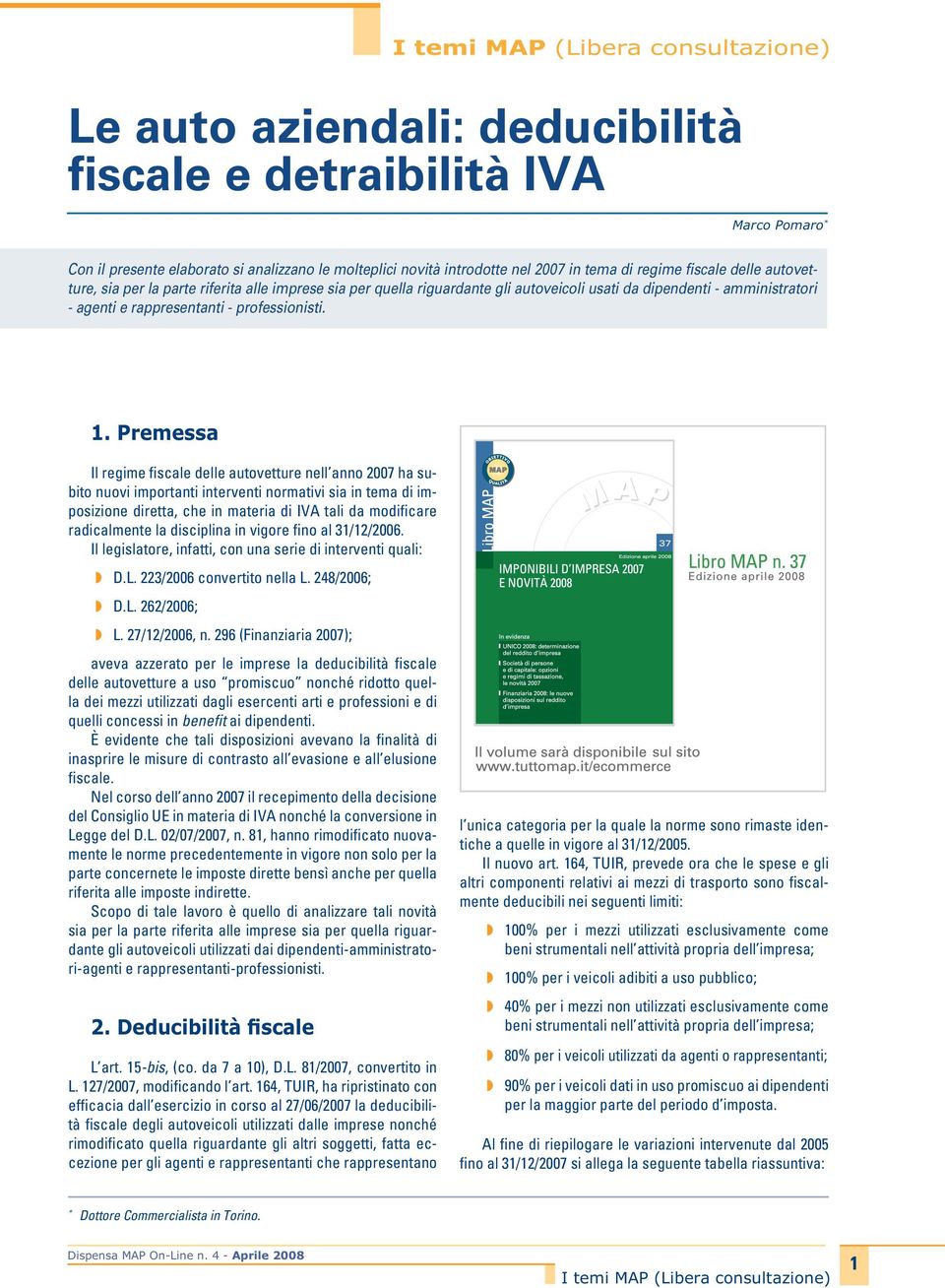 Premessa Il regime fiscale delle autovetture nell anno 2007 ha subito nuovi importanti interventi normativi sia in tema di imposizione diretta, che in materia di IVA tali da modificare radicalmente