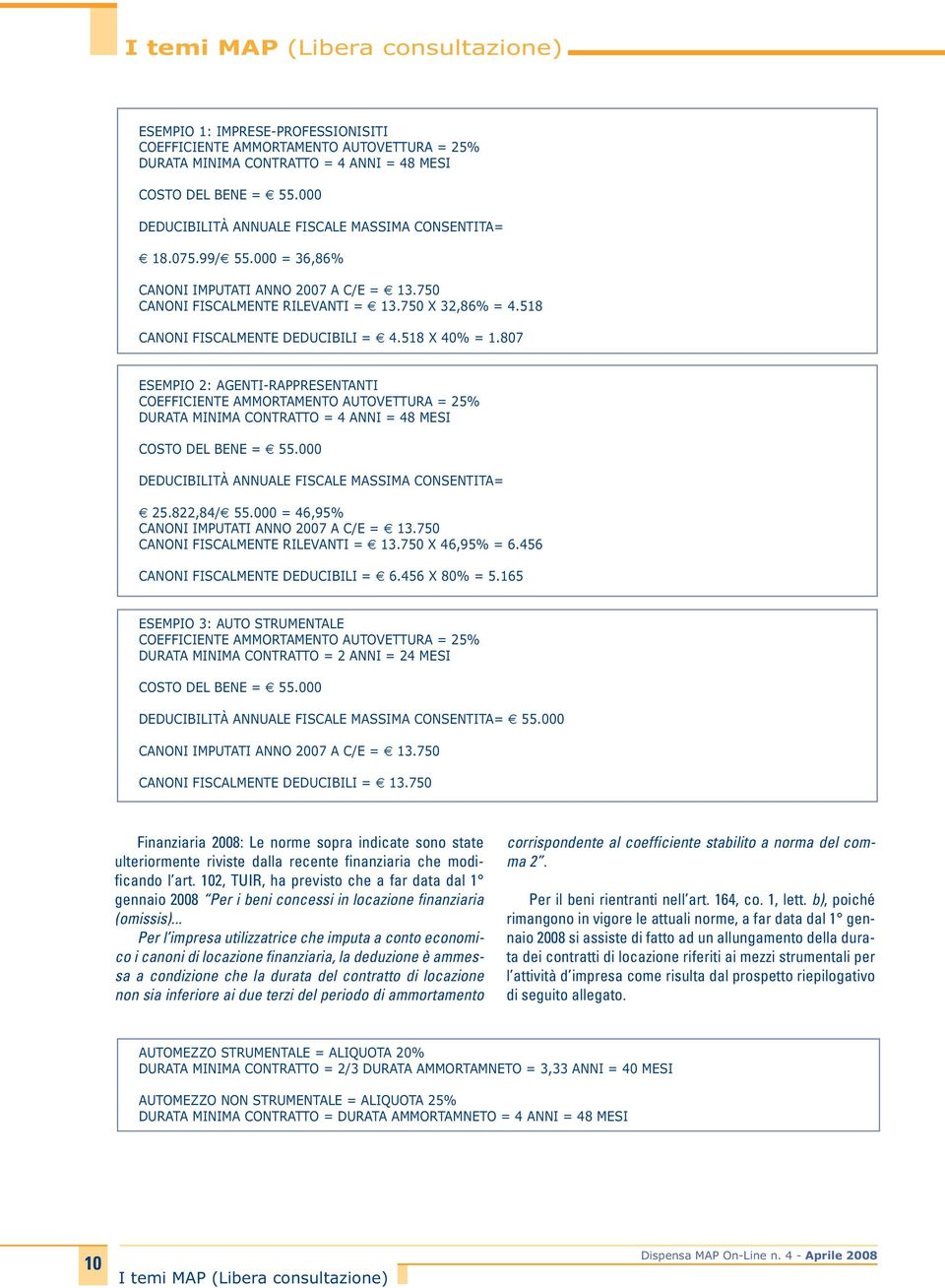 807 ESEMPIO 2: AGENTI-RAPPRESENTANTI COEFFICIENTE AMMORTAMENTO AUTOVETTURA = 25% DURATA MINIMA CONTRATTO = 4 ANNI = 48 MESI COSTO DEL BENE = 55.000 DEDUCIBILITÀ ANNUALE FISCALE MASSIMA CONSENTITA= 25.