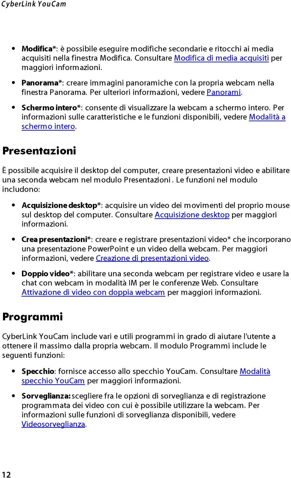 Per informazioni sulle caratteristiche e le funzioni disponibili, vedere Modalità a schermo intero.