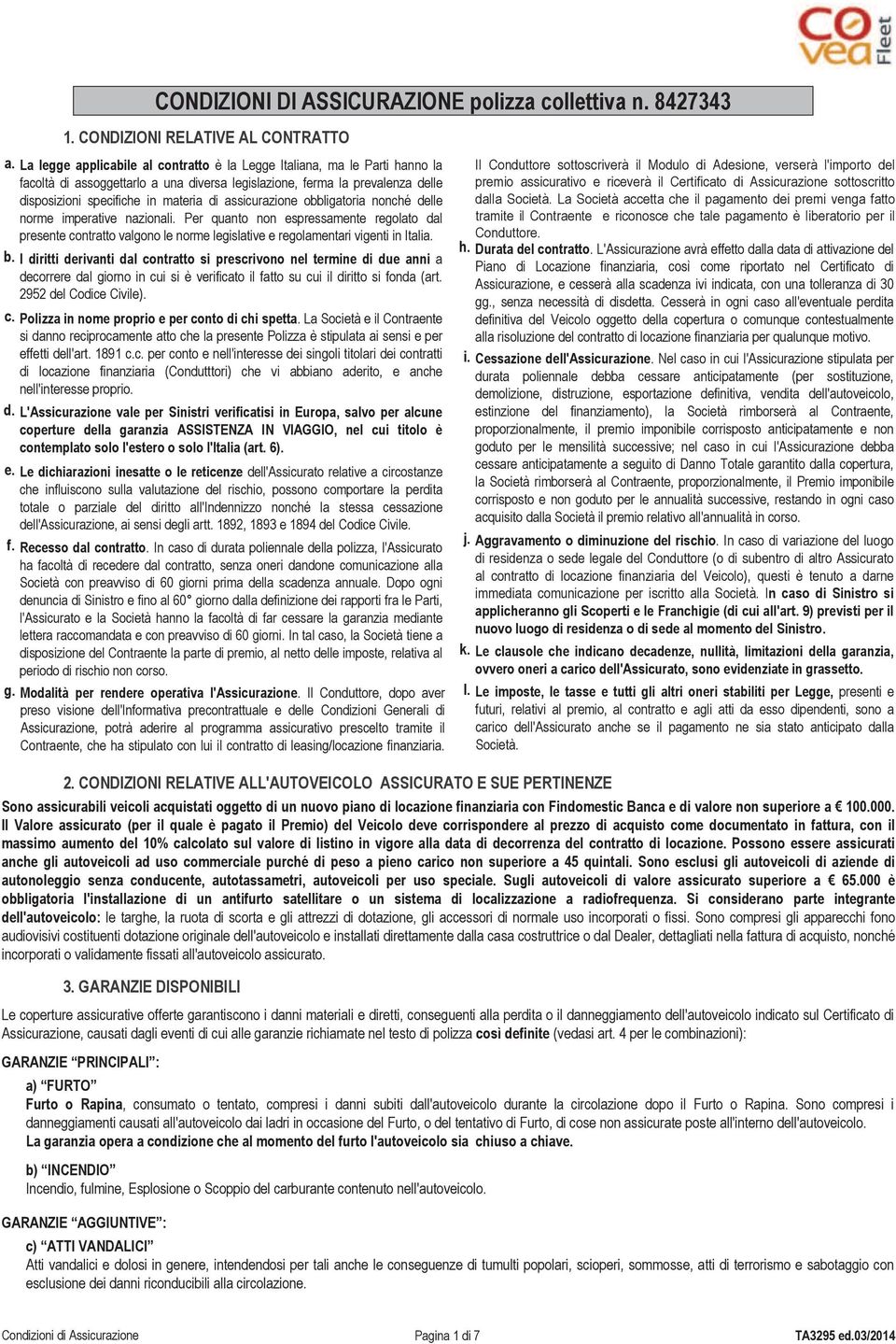 assicurazione obbligatoria nonché delle norme imperative nazionali. Per quanto non espressamente regolato dal presente contratto valgono le norme legislative e regolamentari vigenti in Italia. b.