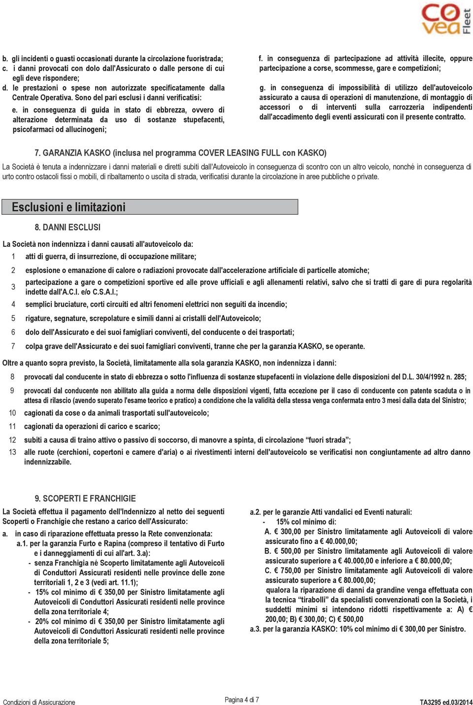 in conseguenza di guida in stato di ebbrezza, ovvero di alterazione determinata da uso di sostanze stupefacenti, psicofarmaci od allucinogeni; f.