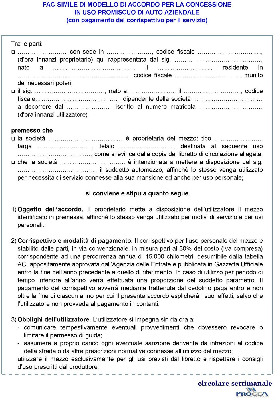 a decorrere dal, iscritto al numero matricola. (d ora innanzi utilizzatore) premesso che la società è proprietaria del mezzo: tipo.., targa..., telaio.., destinata al seguente uso.