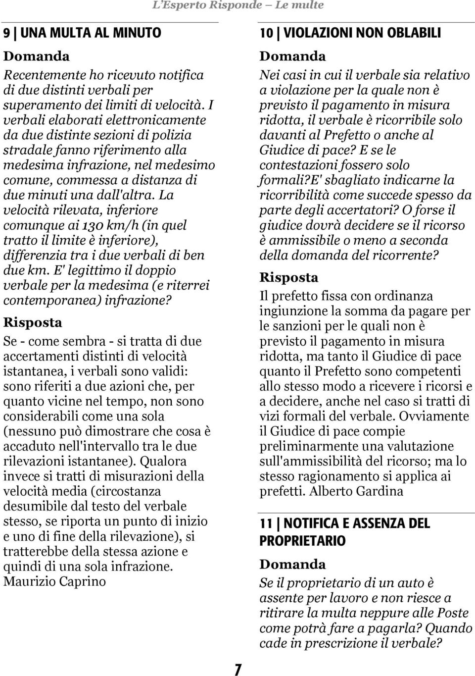 La velocità rilevata, inferiore comunque ai 130 km/h (in quel tratto il limite è inferiore), differenzia tra i due verbali di ben due km.