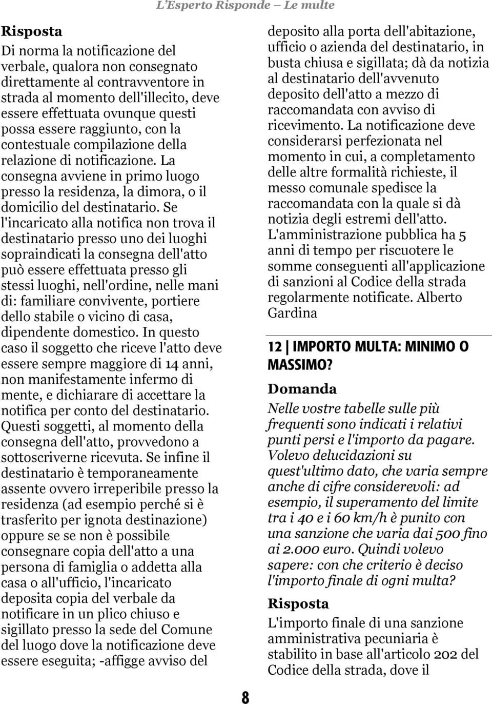 Se l'incaricato alla notifica non trova il destinatario presso uno dei luoghi sopraindicati la consegna dell'atto può essere effettuata presso gli stessi luoghi, nell'ordine, nelle mani di: familiare