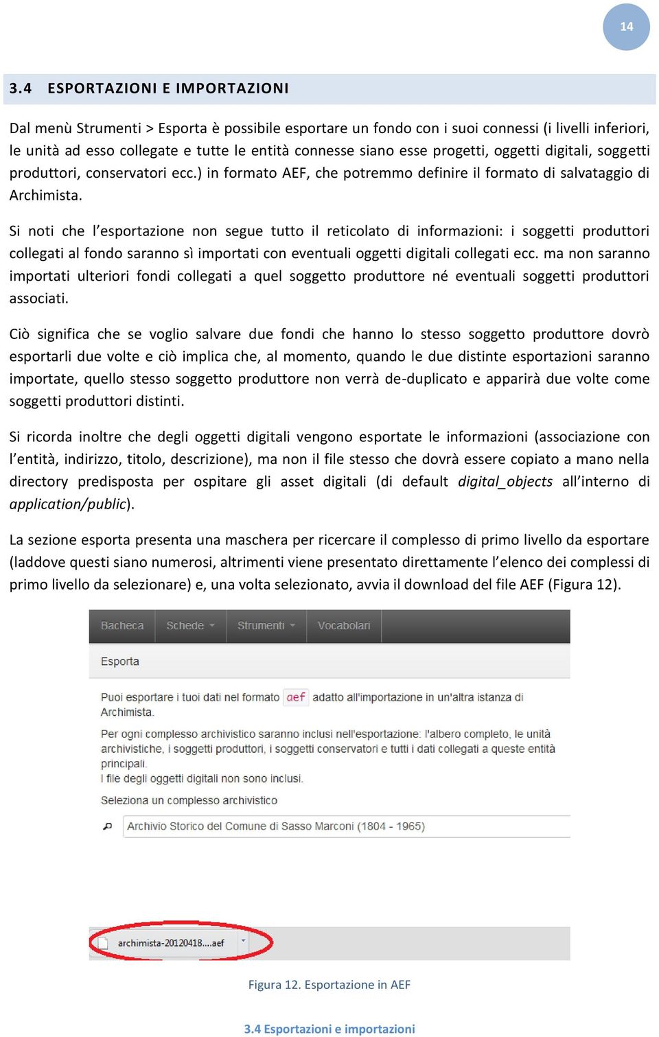 Si noti che l esportazione non segue tutto il reticolato di informazioni: i soggetti produttori collegati al fondo saranno sì importati con eventuali oggetti digitali collegati ecc.