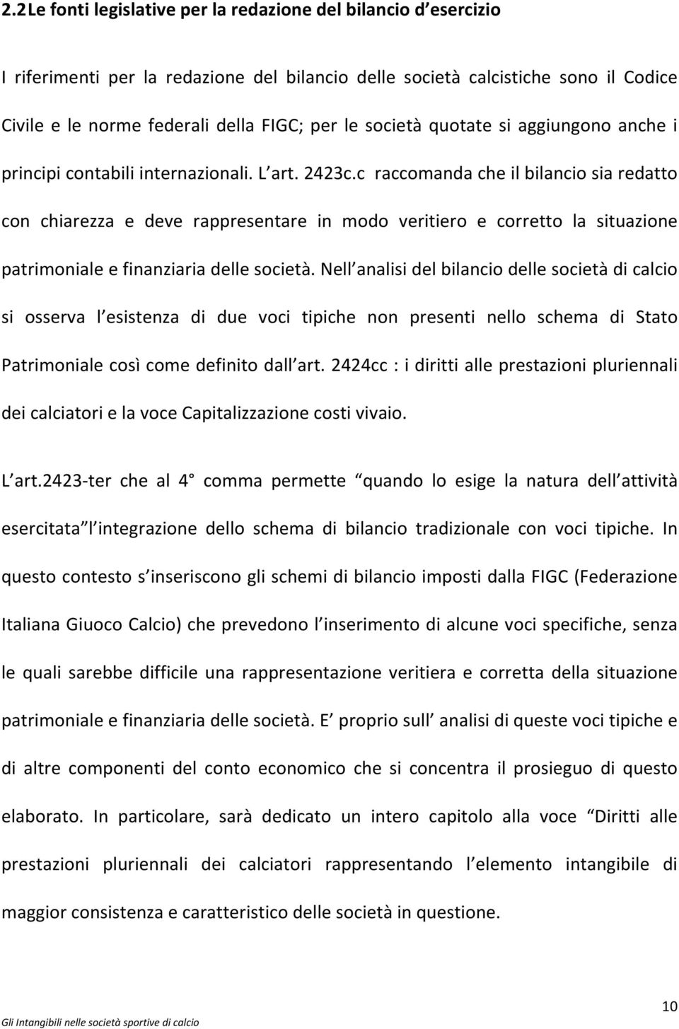 c raccomanda che il bilancio sia redatto con chiarezza e deve rappresentare in modo veritiero e corretto la situazione patrimoniale e finanziaria delle società.