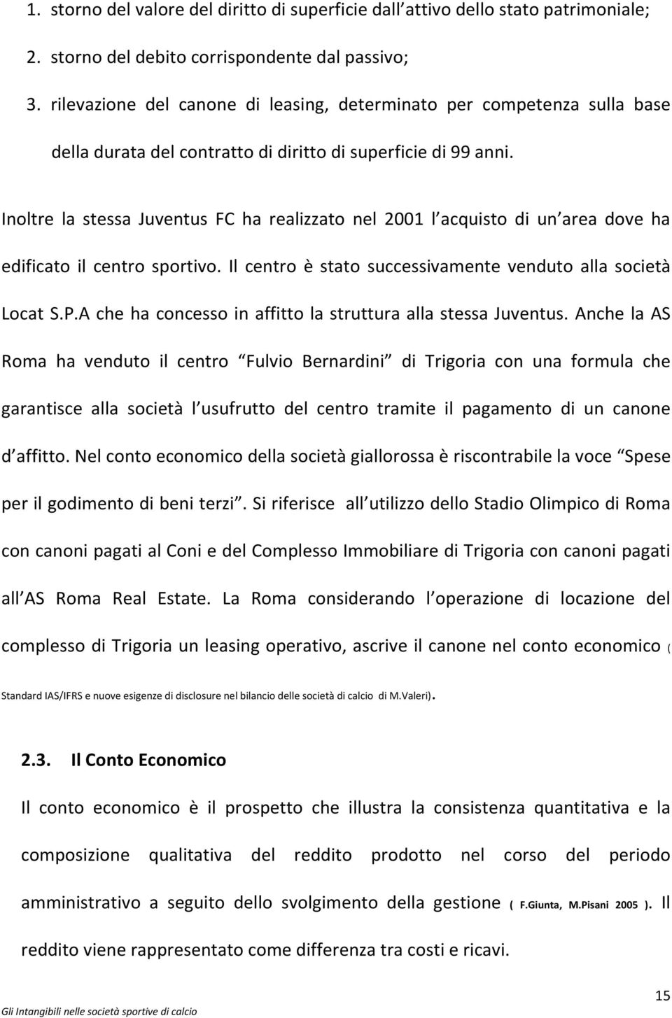 Inoltre la stessa Juventus FC ha realizzato nel 2001 l acquisto di un area dove ha edificato il centro sportivo. Il centro è stato successivamente venduto alla società Locat S.P.