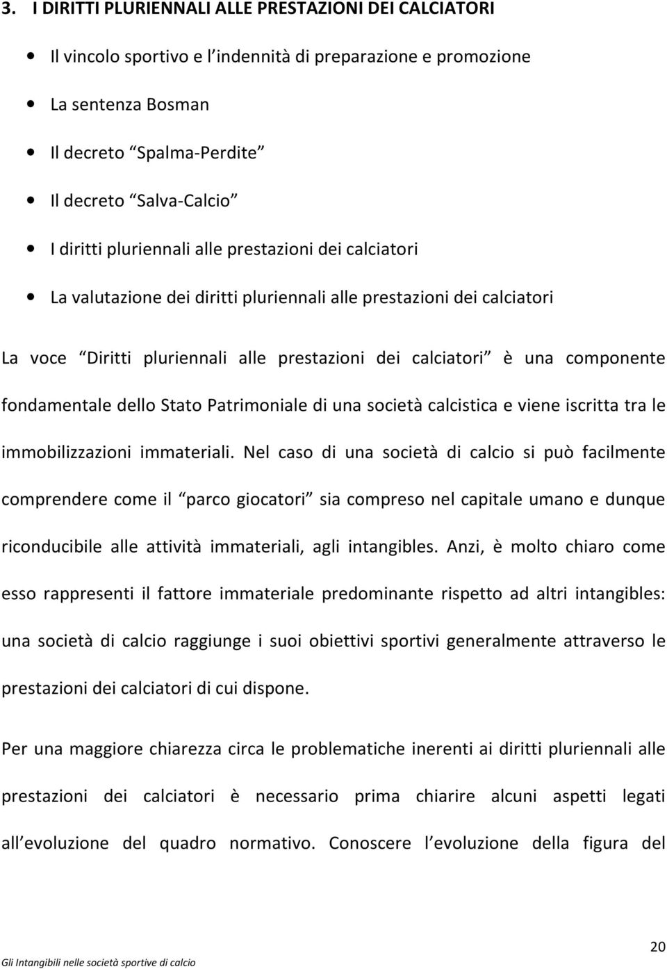 fondamentale dello Stato Patrimoniale di una società calcistica e viene iscritta tra le immobilizzazioni immateriali.