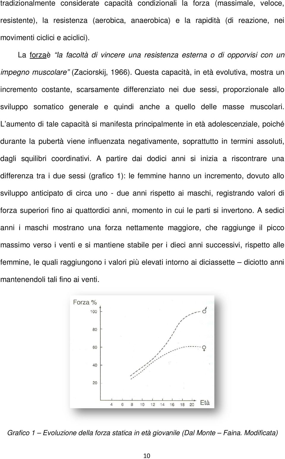 Questa capacità, in età evolutiva, mostra un incremento costante, scarsamente differenziato nei due sessi, proporzionale allo sviluppo somatico generale e quindi anche a quello delle masse muscolari.