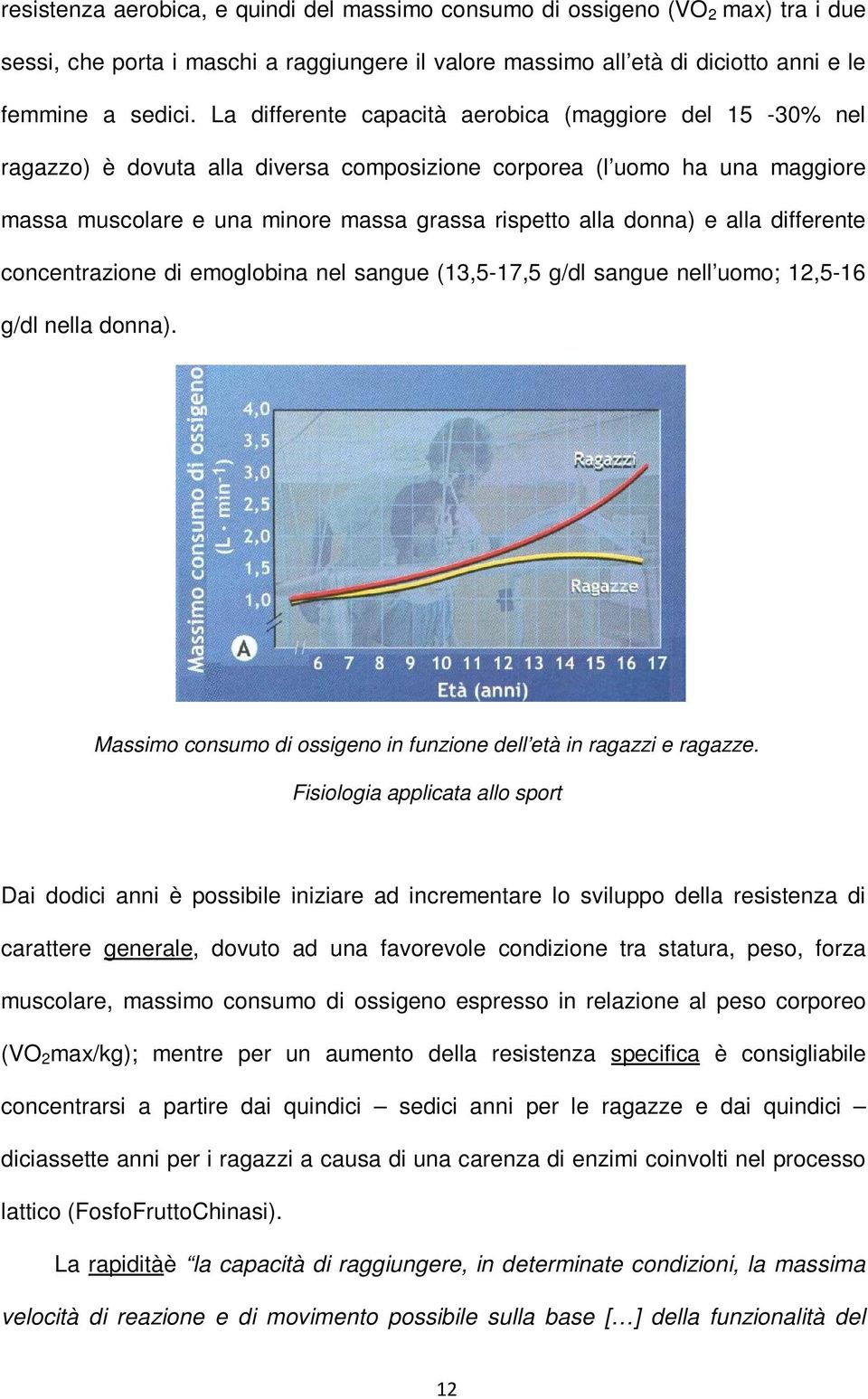 alla differente concentrazione di emoglobina nel sangue (13,5-17,5 g/dl sangue nell uomo; 12,5-16 g/dl nella donna). Massimo consumo di ossigeno in funzione dell età in ragazzi e ragazze.