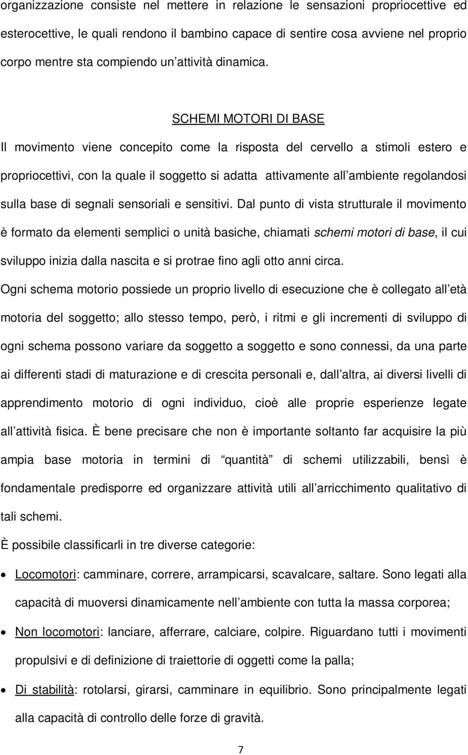 SCHEMI MOTORI DI BASE Il movimento viene concepito come la risposta del cervello a stimoli estero e propriocettivi, con la quale il soggetto si adatta attivamente all ambiente regolandosi sulla base