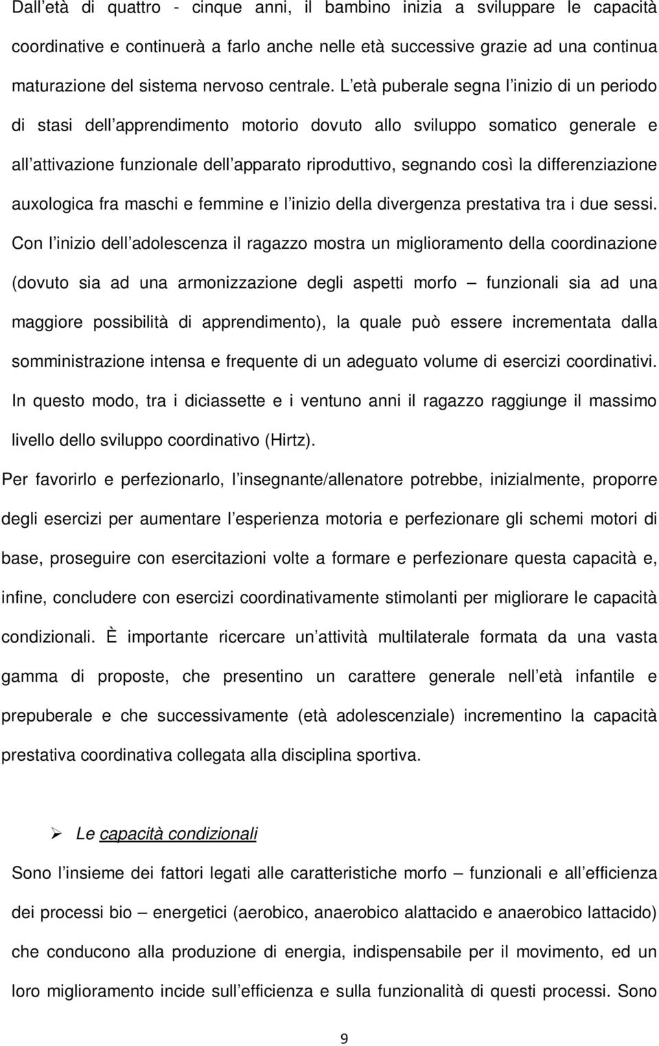 L età puberale segna l inizio di un periodo di stasi dell apprendimento motorio dovuto allo sviluppo somatico generale e all attivazione funzionale dell apparato riproduttivo, segnando così la