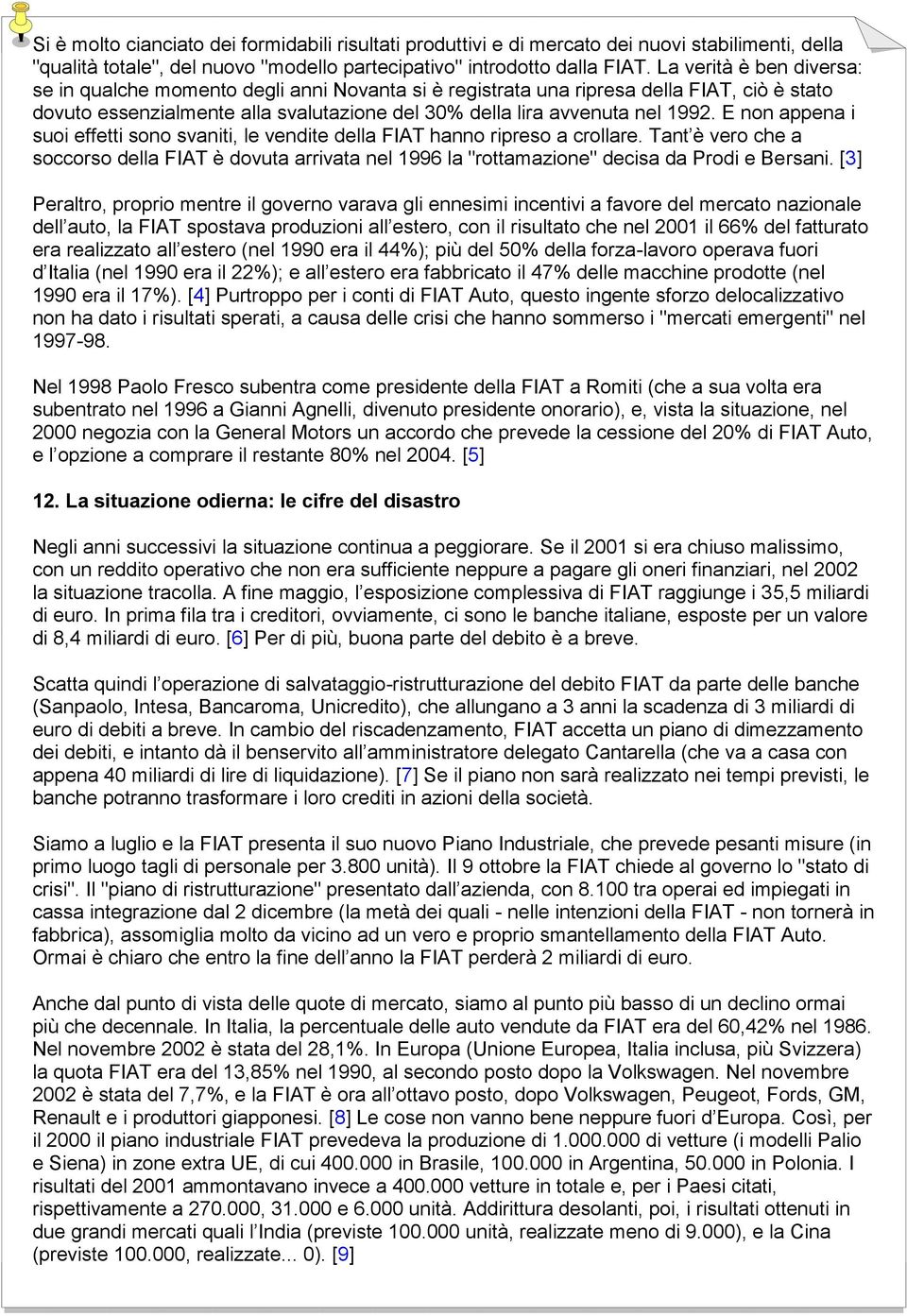 E non appena i suoi effetti sono svaniti, le vendite della FIAT hanno ripreso a crollare. Tant è vero che a soccorso della FIAT è dovuta arrivata nel 1996 la "rottamazione" decisa da Prodi e Bersani.