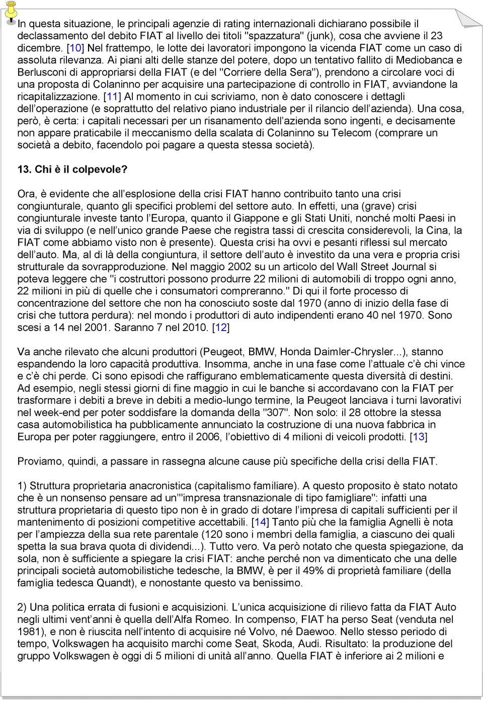 Ai piani alti delle stanze del potere, dopo un tentativo fallito di Mediobanca e Berlusconi di appropriarsi della FIAT (e del "Corriere della Sera"), prendono a circolare voci di una proposta di