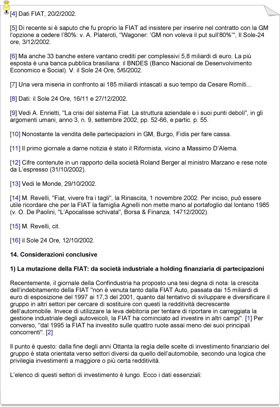 La più esposta è una banca pubblica brasiliana: il BNDES (Banco Nacional de Desenvolvimento Economico e Social). V. il Sole 24 Ore, 5/6/2002.