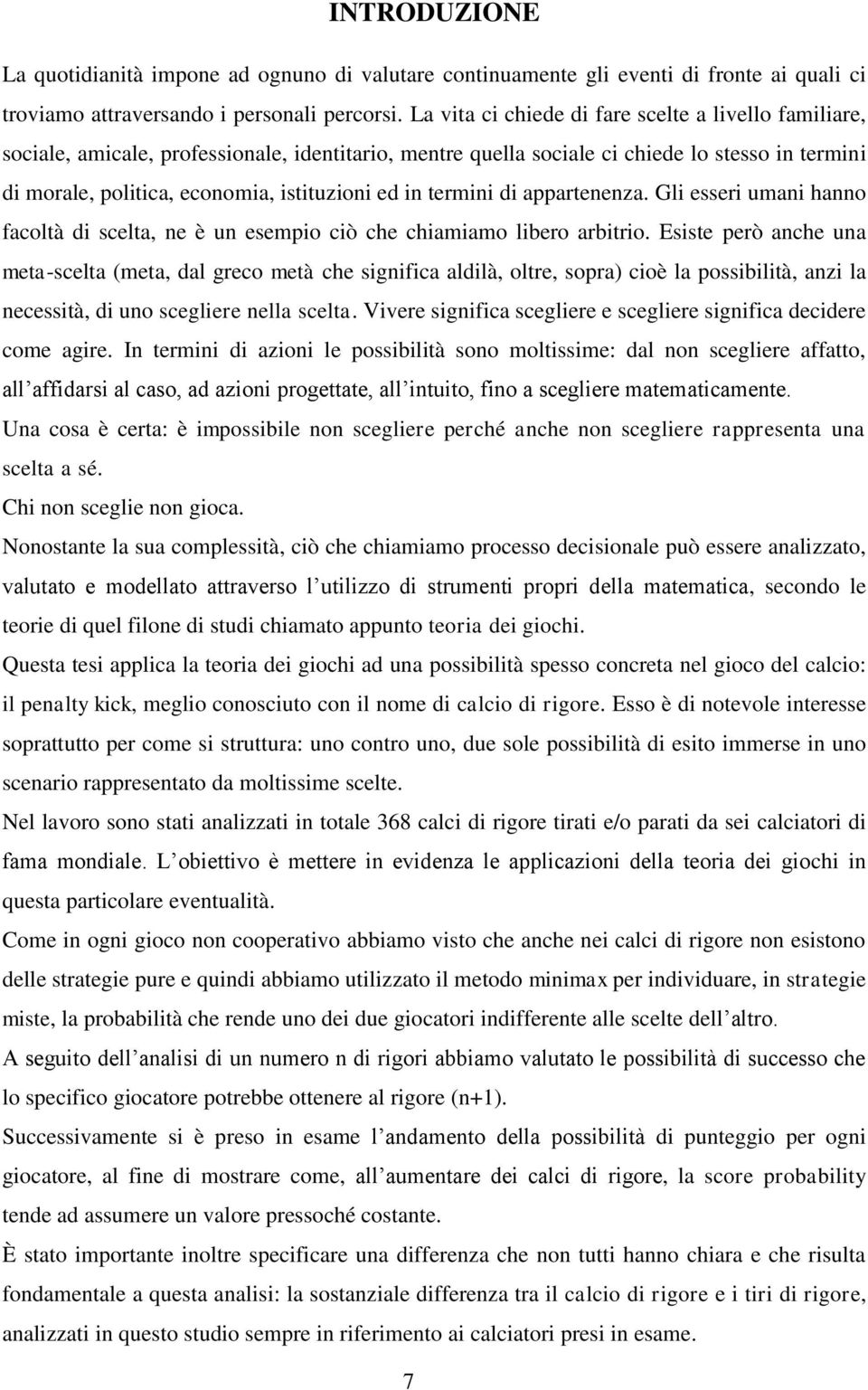 in termini di appartenenza. Gli esseri umani hanno facoltà di scelta, ne è un esempio ciò che chiamiamo libero arbitrio.