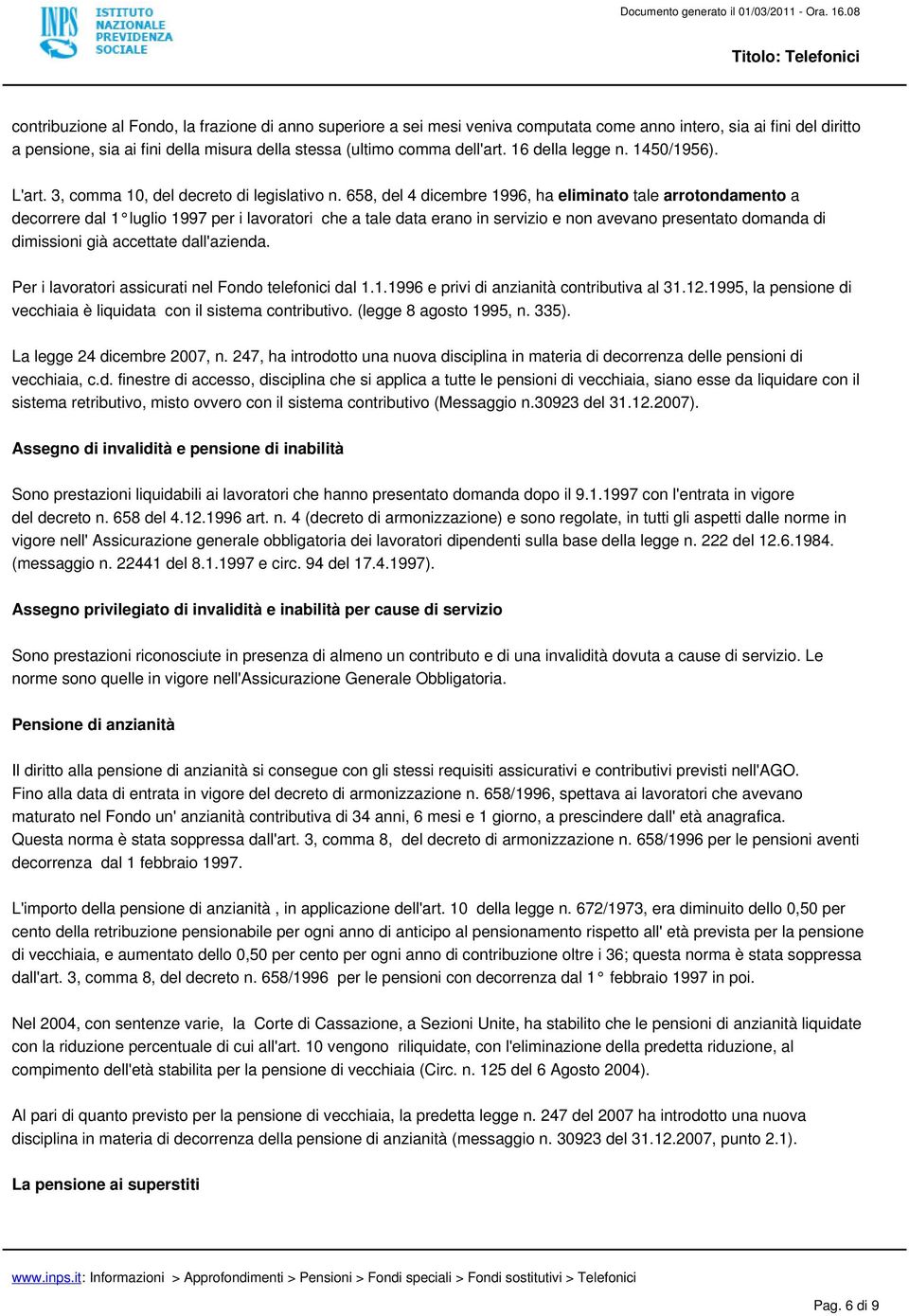 658, del 4 dicembre 1996, ha eliminato tale arrotondamento a decorrere dal 1 luglio 1997 per i lavoratori che a tale data erano in servizio e non avevano presentato domanda di dimissioni già