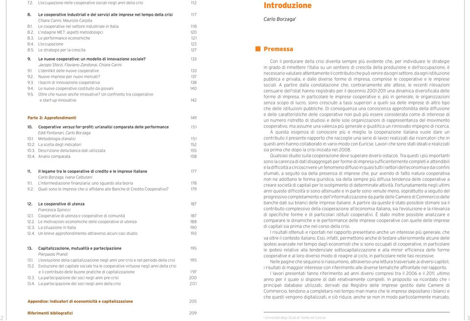 L indagine MET: aspetti metodologici 120 8.3. Le performance economiche 121 8.4. L occupazione 123 8.5. Le strategie per la crescita 127 Carlo Borzaga 1 Premessa 9.