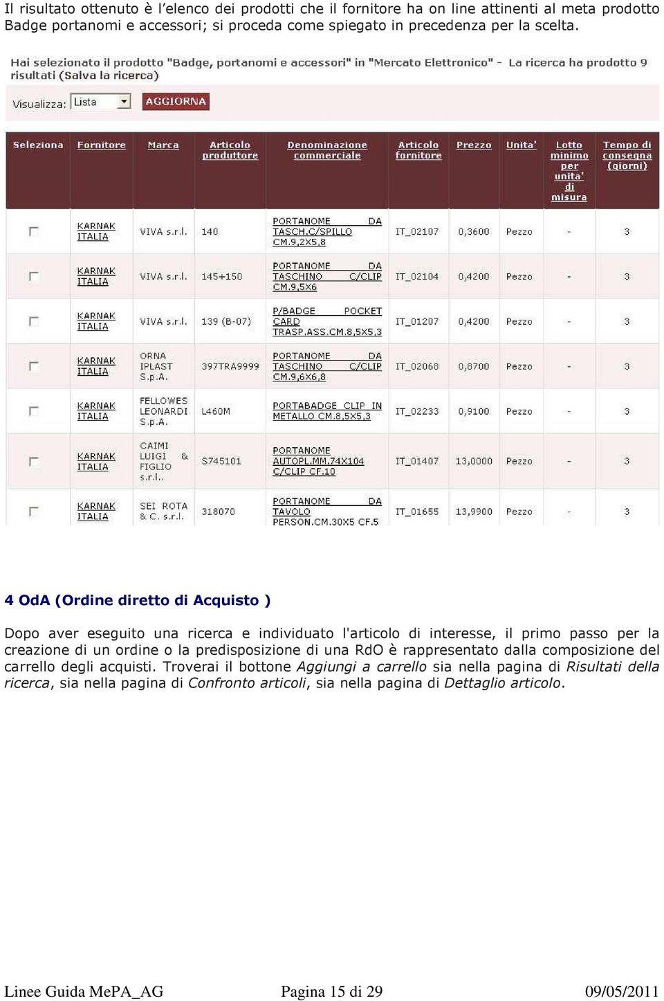 4 OdA (Ordine diretto di Acquisto ) Dopo aver eseguito una ricerca e individuato l'articolo di interesse, il primo passo per la creazione di un ordine o la