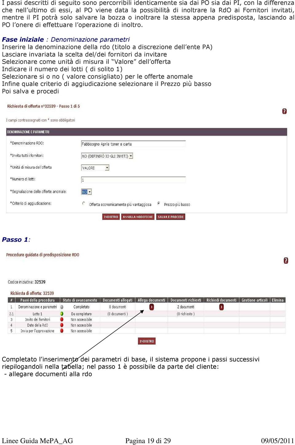 Fase iniziale : Denominazione parametri Inserire la denominazione della rdo (titolo a discrezione dell ente PA) Lasciare invariata la scelta del/dei fornitori da invitare Selezionare come unità di