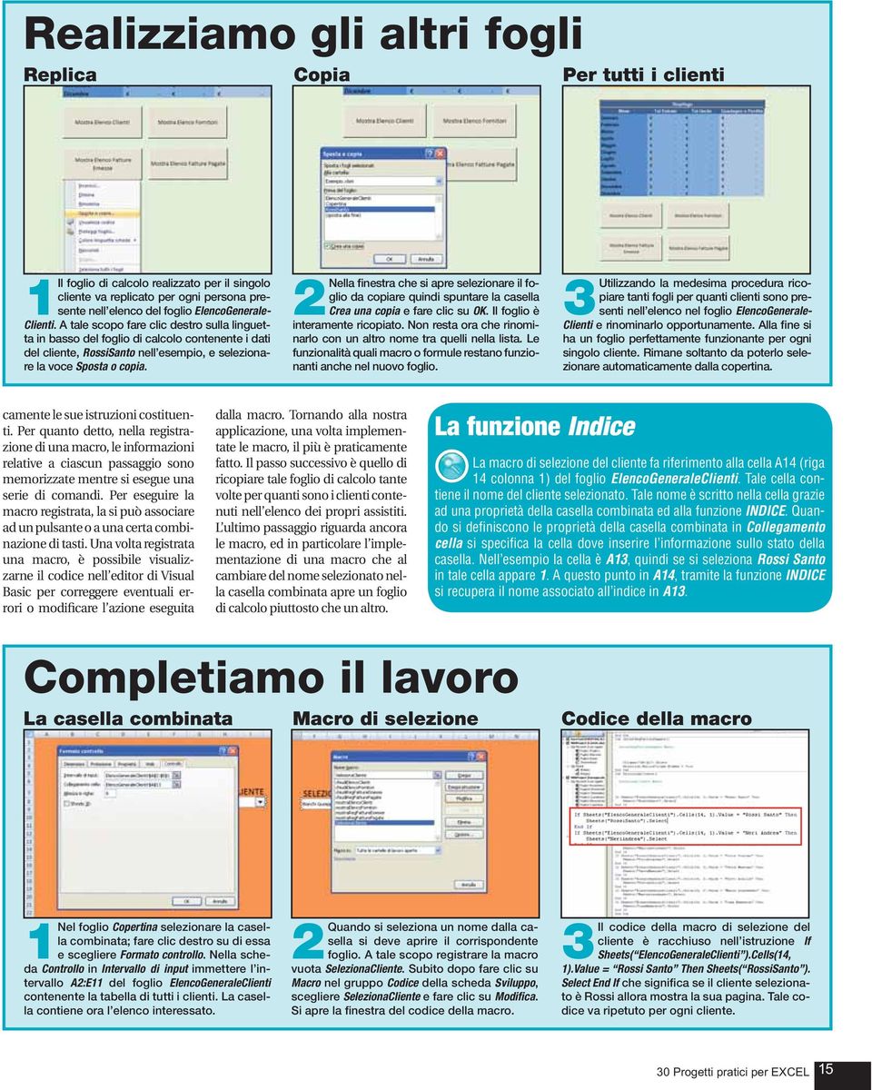 A tale scopo fare clic destro sulla linguetta in basso del foglio di calcolo contenente i dati del cliente, RossiSanto nell esempio, e selezionare la voce Sposta o copia.