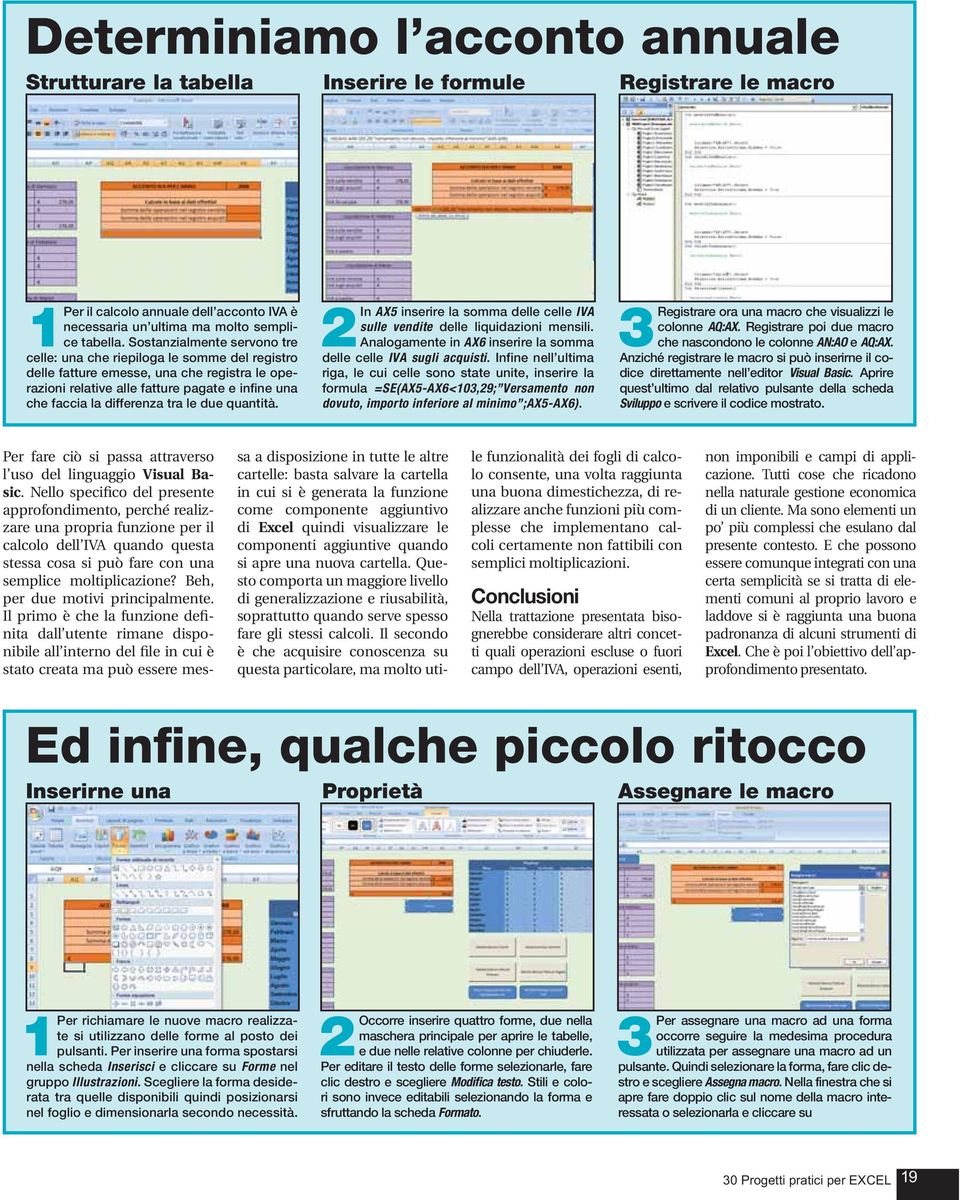 Sostanzialmente servono tre celle: una che riepiloga le somme del registro delle fatture emesse, una che registra le operazioni relative alle fatture pagate e infine una che faccia la differenza tra