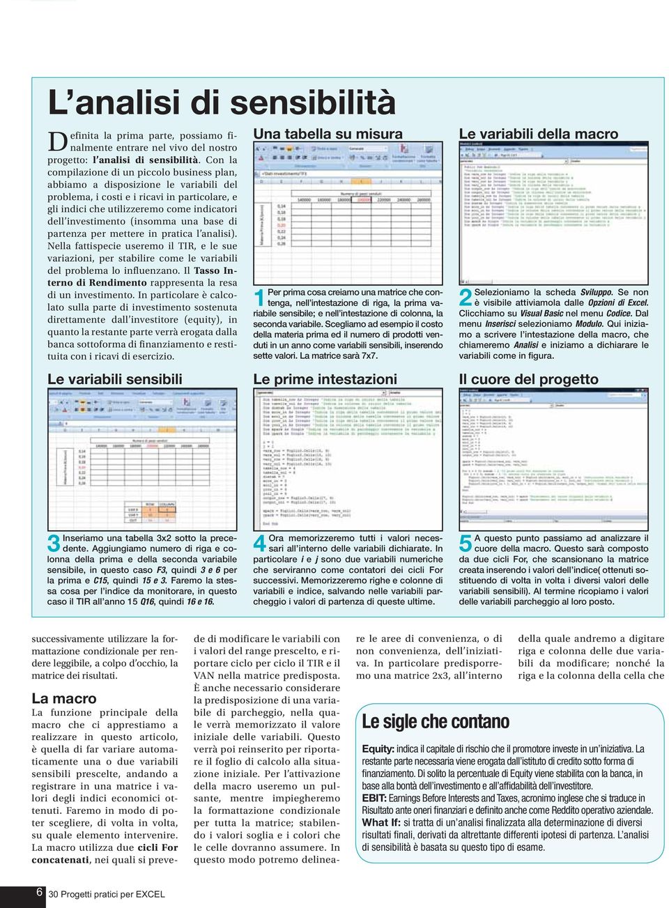 (insomma una base di partenza per mettere in pratica l analisi). Nella fattispecie useremo il TIR, e le sue variazioni, per stabilire come le variabili del problema lo influenzano.