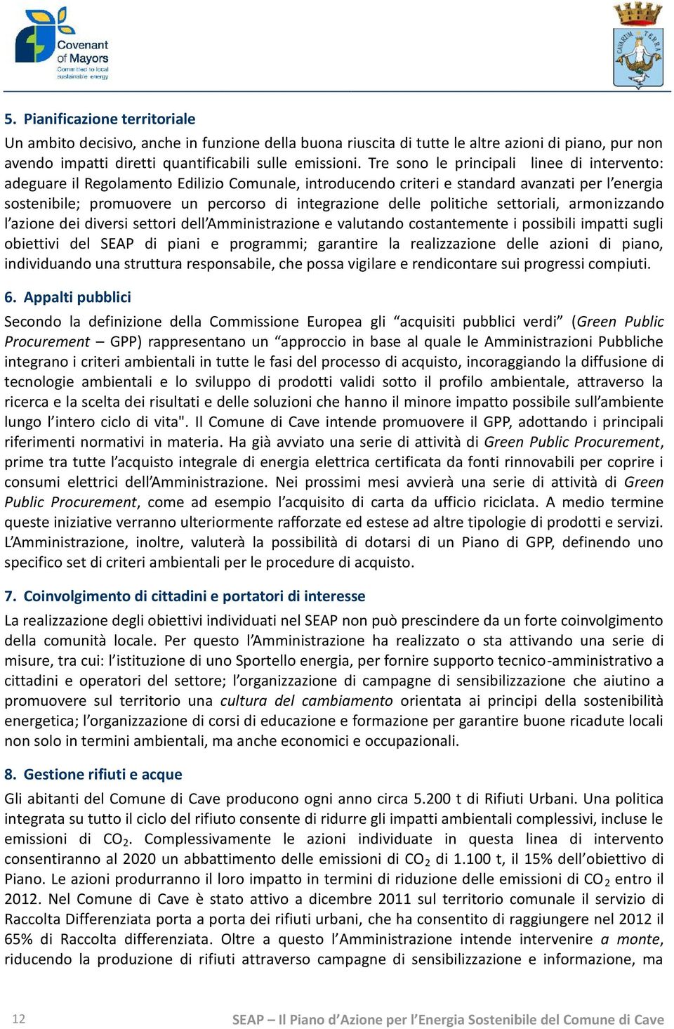 politiche settoriali, armonizzando l azione dei diversi settori dell Amministrazione e valutando costantemente i possibili impatti sugli obiettivi del SEAP di piani e programmi; garantire la