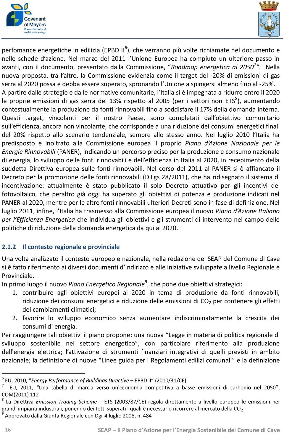 Nella nuova proposta, tra l altro, la Commissione evidenzia come il target del -20% di emissioni di gas serra al 2020 possa e debba essere superato, spronando l Unione a spingersi almeno fino al -25%.