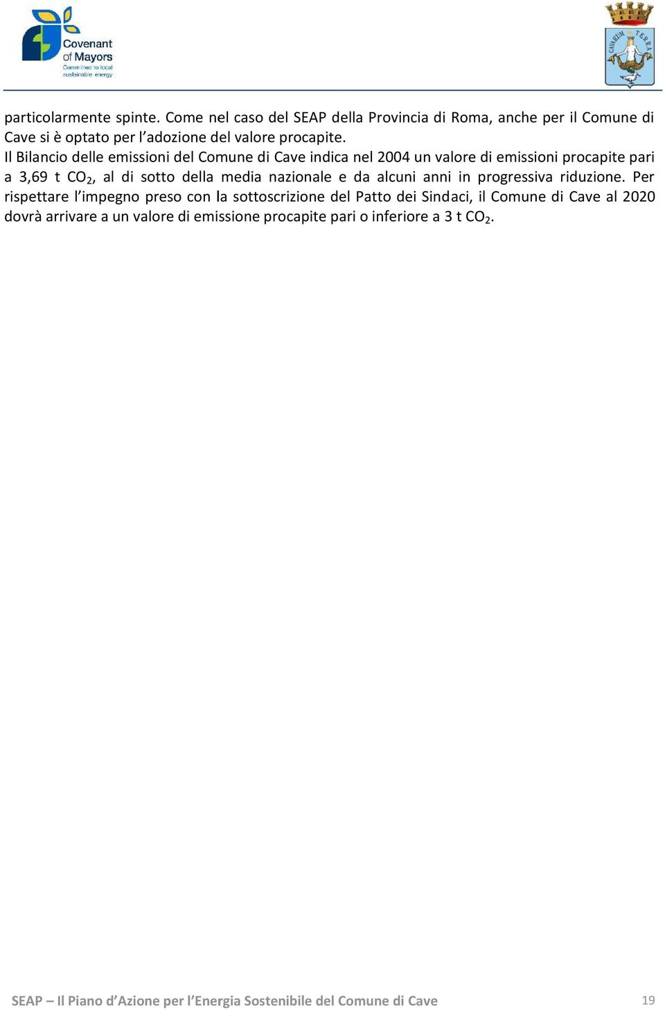 Il Bilancio delle emissioni del Comune di Cave indica nel 2004 un valore di emissioni procapite pari a 3,69 t CO2, al di sotto