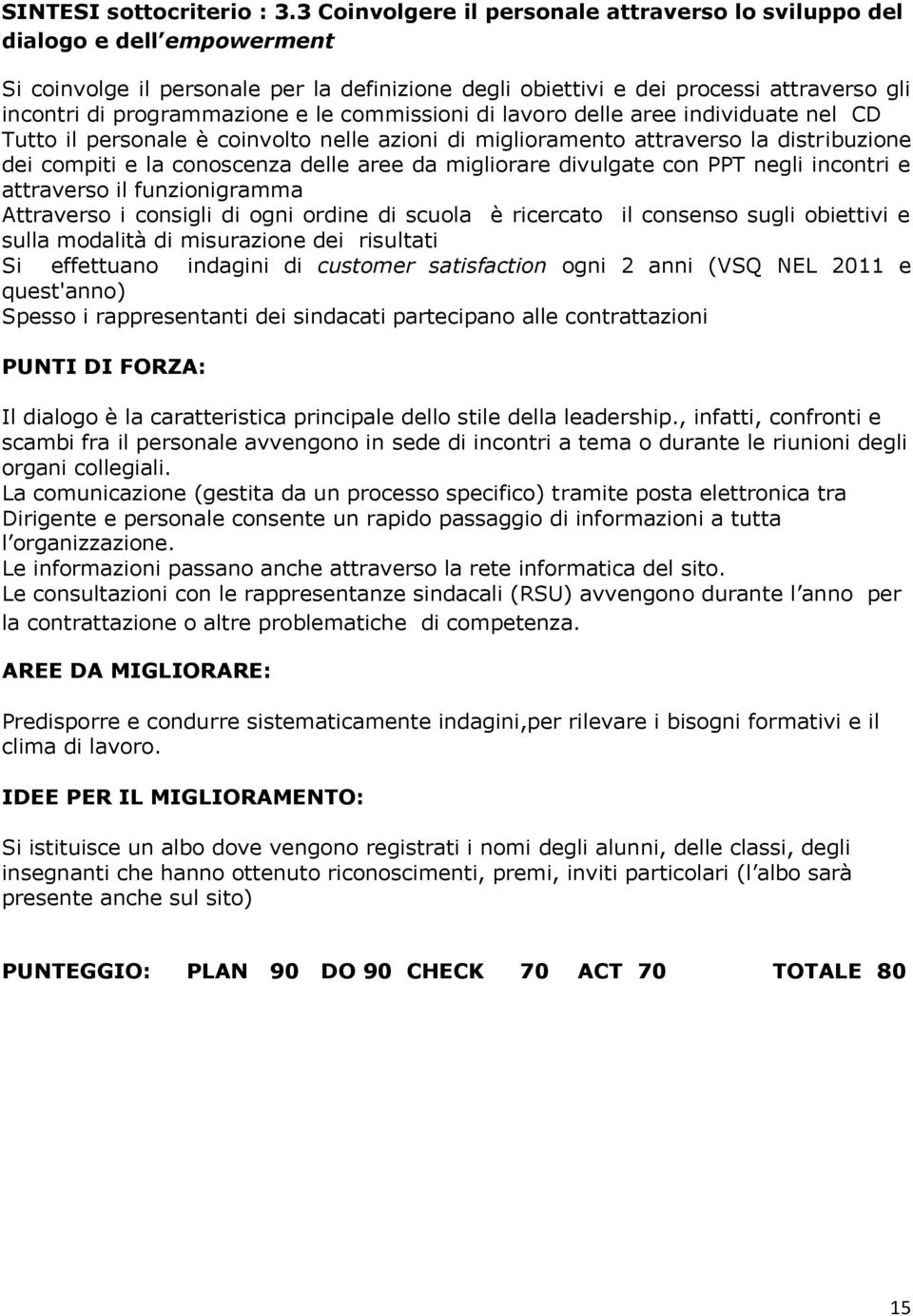 e le commissioni di lavoro delle aree individuate nel CD Tutto il personale è coinvolto nelle azioni di miglioramento attraverso la distribuzione dei compiti e la conoscenza delle aree da migliorare