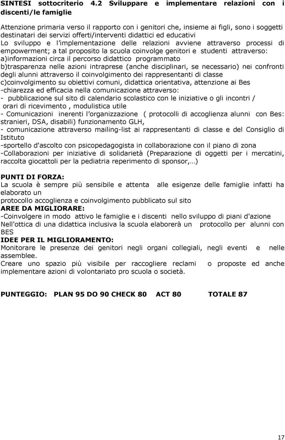 didattici ed educativi Lo sviluppo e l implementazione delle relazioni avviene attraverso processi di empowerment; a tal proposito la scuola coinvolge genitori e studenti attraverso: a)informazioni