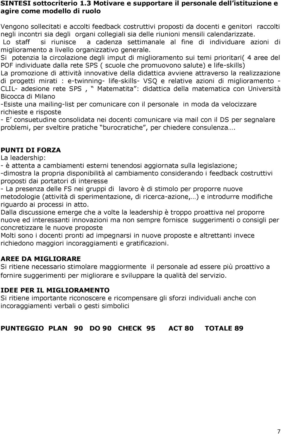 organi collegiali sia delle riunioni mensili calendarizzate. Lo staff si riunisce a cadenza settimanale al fine di individuare azioni di miglioramento a livello organizzativo generale.