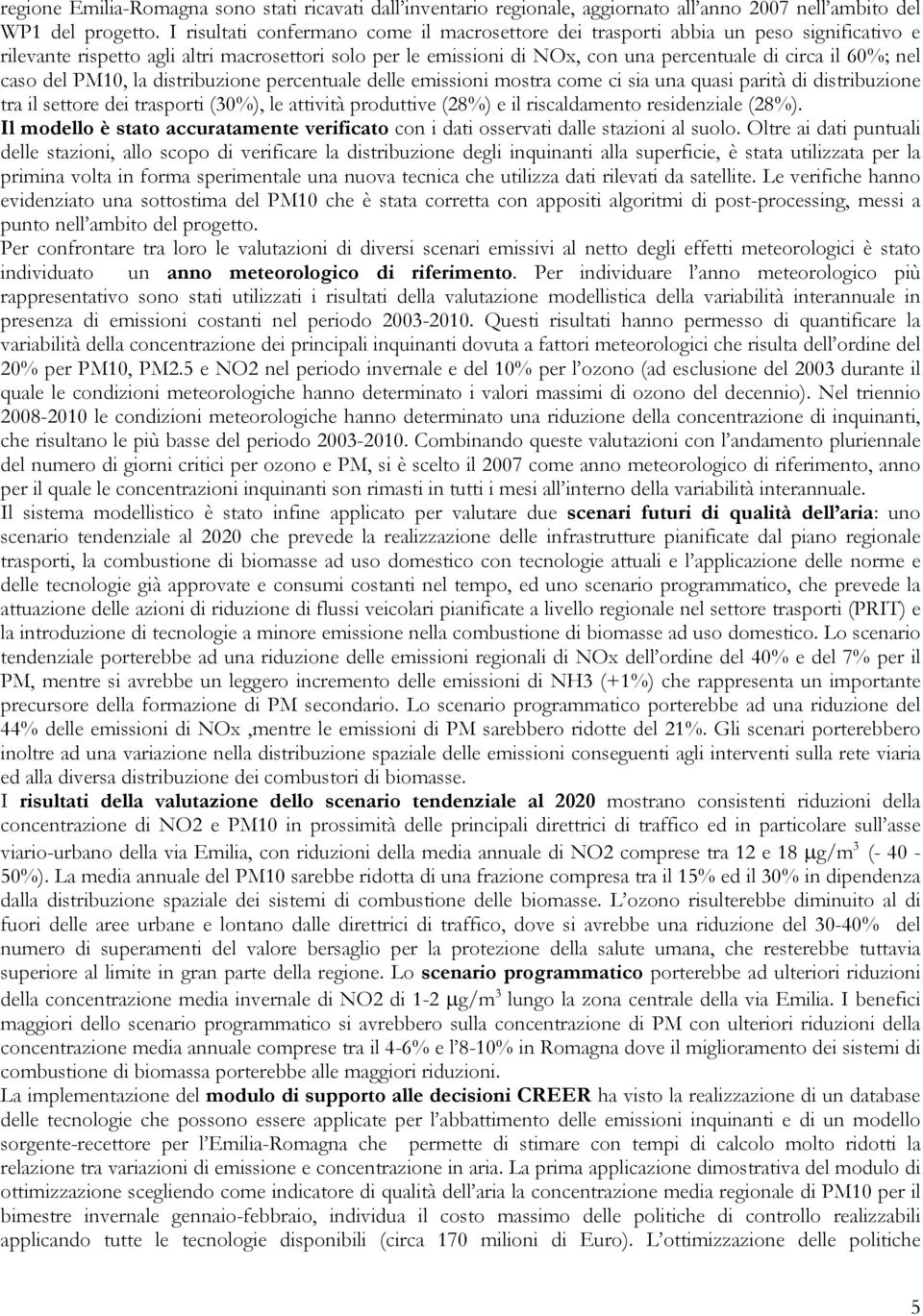 nel caso del PM10, la distribuzione percentuale delle emissioni mostra come ci sia una quasi parità di distribuzione tra il settore dei trasporti (30%), le attività produttive (28%) e il