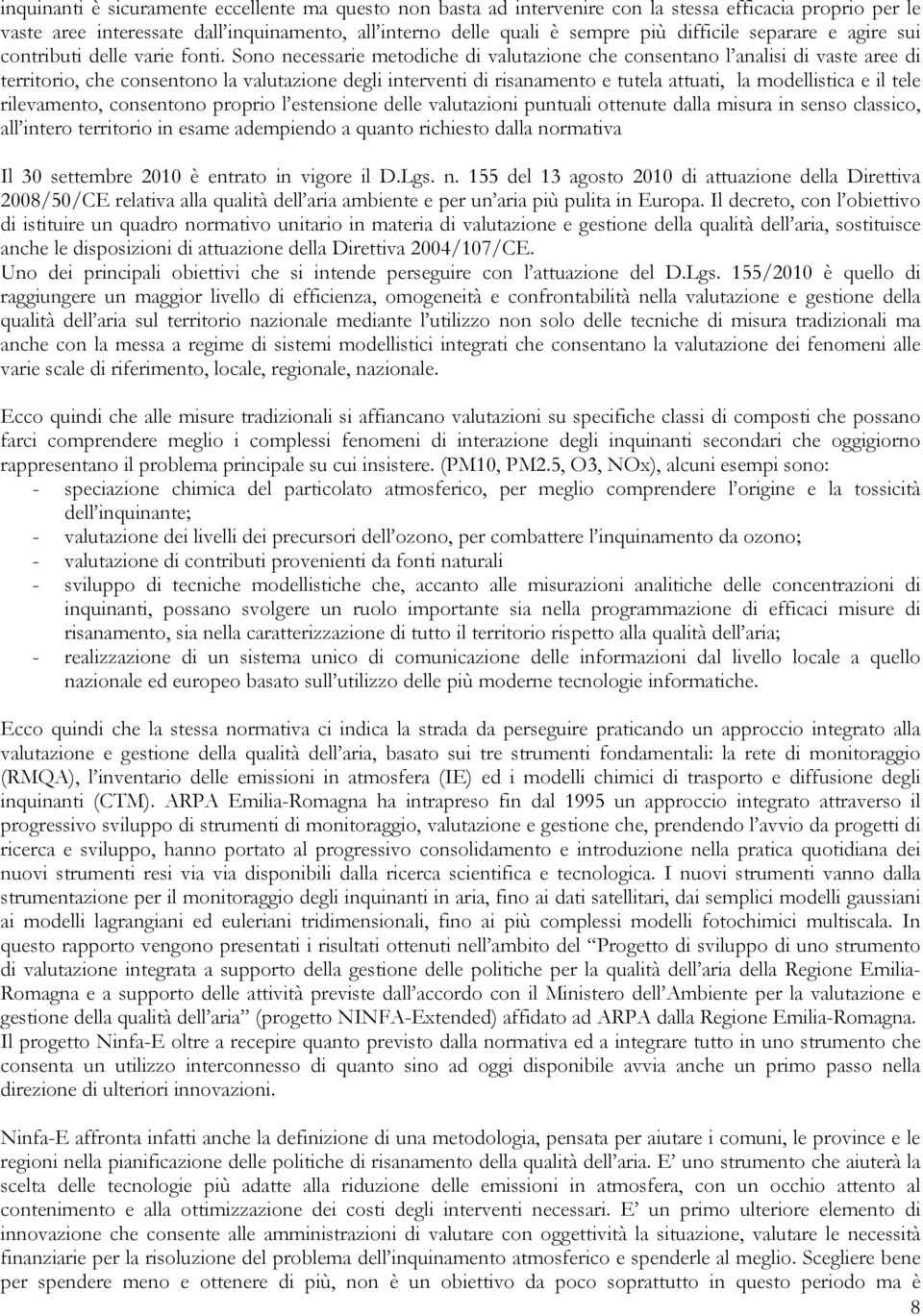 Sono necessarie metodiche di valutazione che consentano l analisi di vaste aree di territorio, che consentono la valutazione degli interventi di risanamento e tutela attuati, la modellistica e il