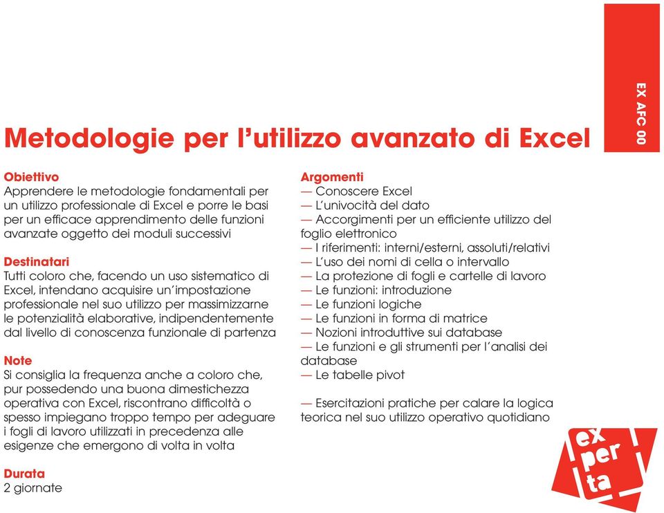 elaborative, indipendentemente dal livello di conoscenza funzionale di partenza Note Si consiglia la frequenza anche a coloro che, pur possedendo una buona dimestichezza operativa con Excel,