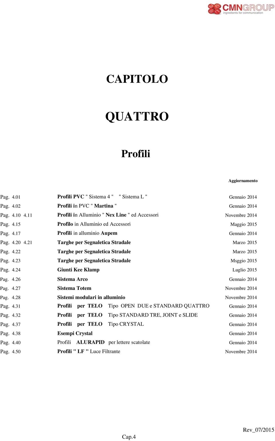 21 Targhe per Segnaletica Stradale Marzo 2015 Pag. 4.22 Targhe per Segnaletica Stradale Marzo 2015 Pag. 4.23 Targhe per Segnaletica Stradale Msggio 2015 Pag. 4.24 Giunti Kee Klamp Luglio 2015 Pag. 4.26 Sistema Arco Gennaio 2014 Pag.