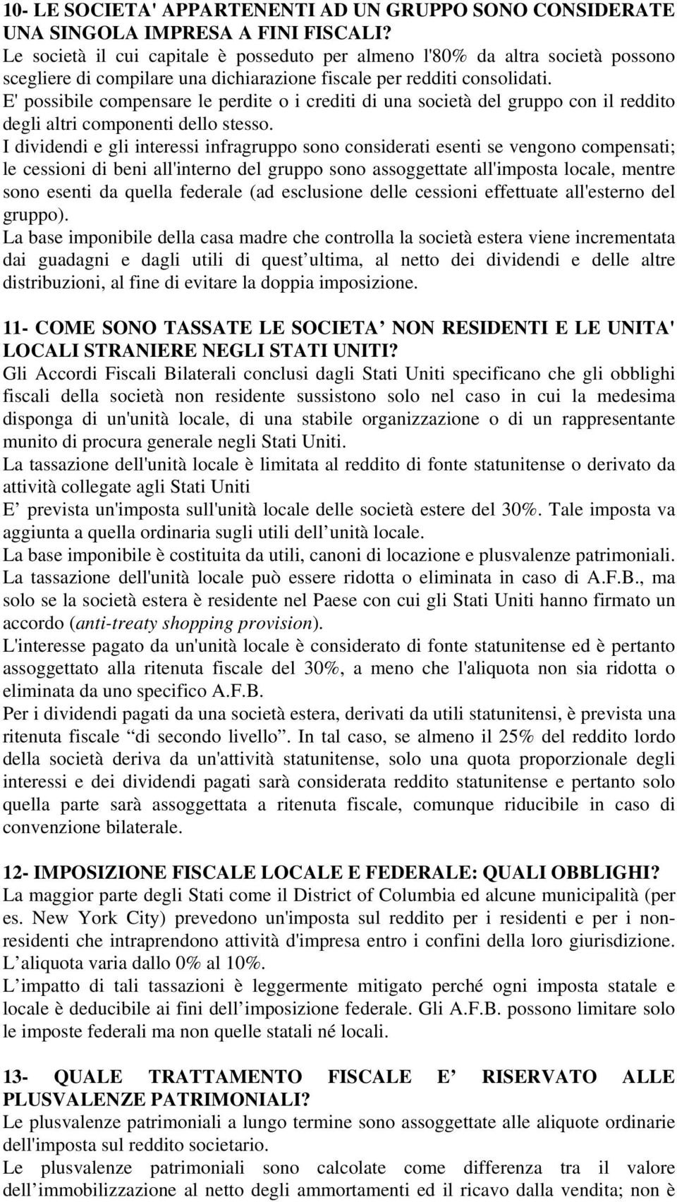 E' possibile compensare le perdite o i crediti di una società del gruppo con il reddito degli altri componenti dello stesso.