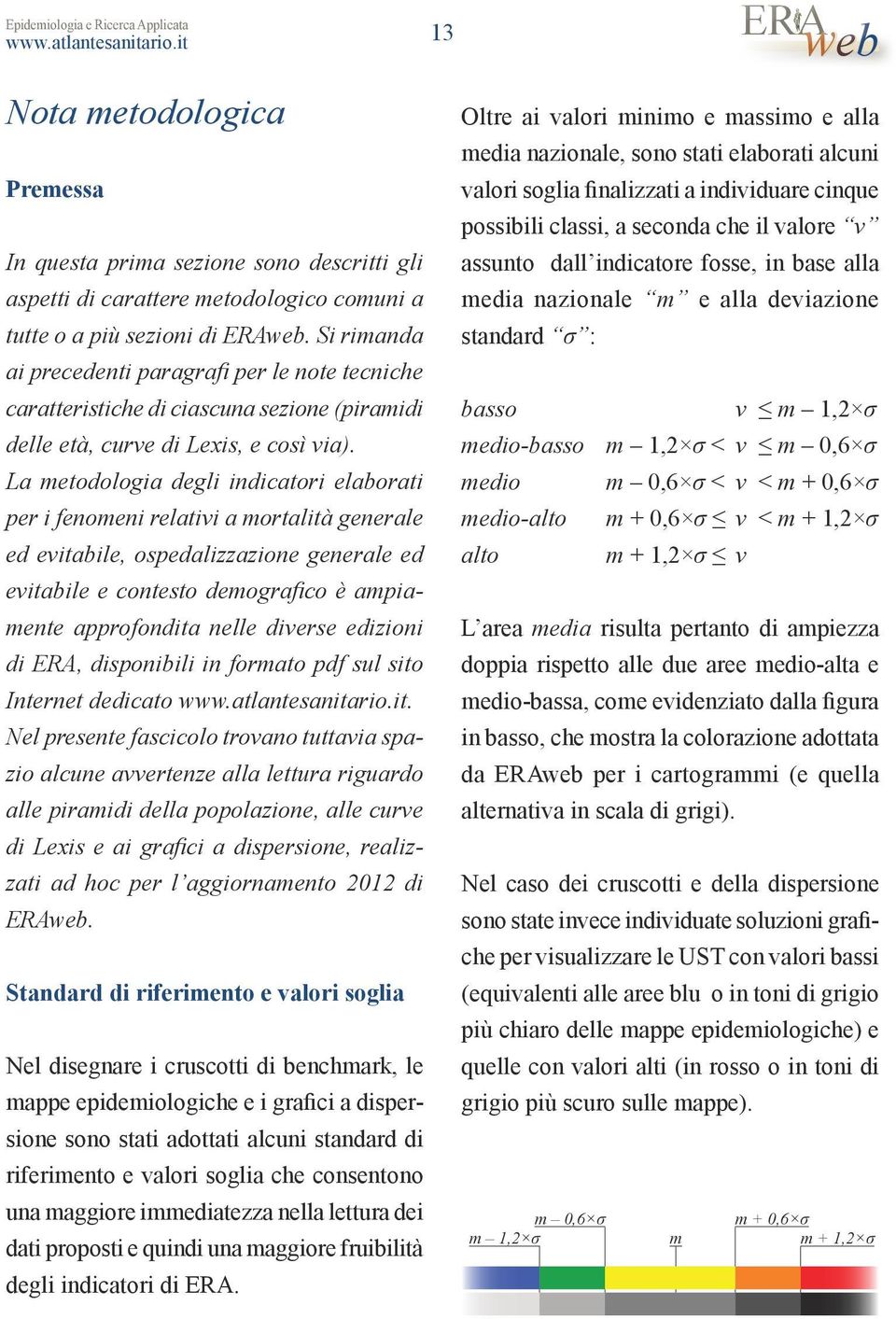 Si rimanda ai precedenti paragrafi per le note tecniche caratteristiche di ciascuna sezione (piramidi delle età, curve di Lexis, e così via).