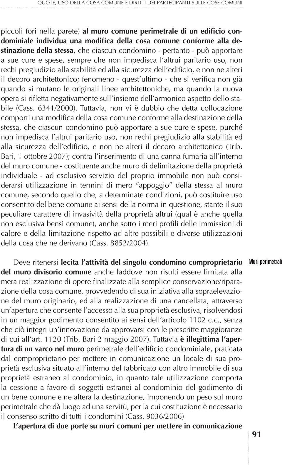 alla sicurezza dell edificio, e non ne alteri il decoro architettonico; fenomeno - quest ultimo - che si verifica non già quando si mutano le originali linee architettoniche, ma quando la nuova opera