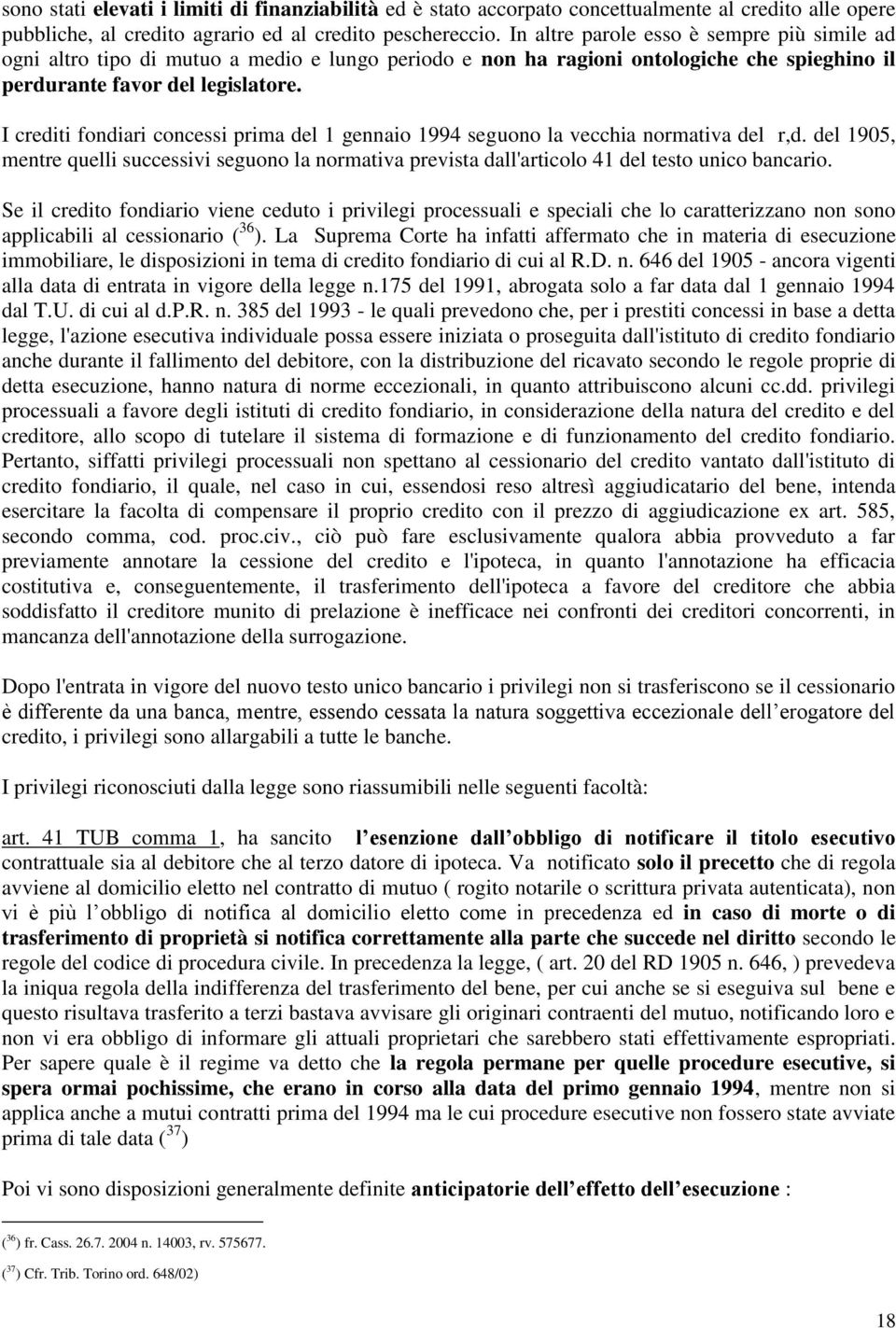 I crediti fondiari concessi prima del 1 gennaio 1994 seguono la vecchia normativa del r,d. del 1905, mentre quelli successivi seguono la normativa prevista dall'articolo 41 del testo unico bancario.