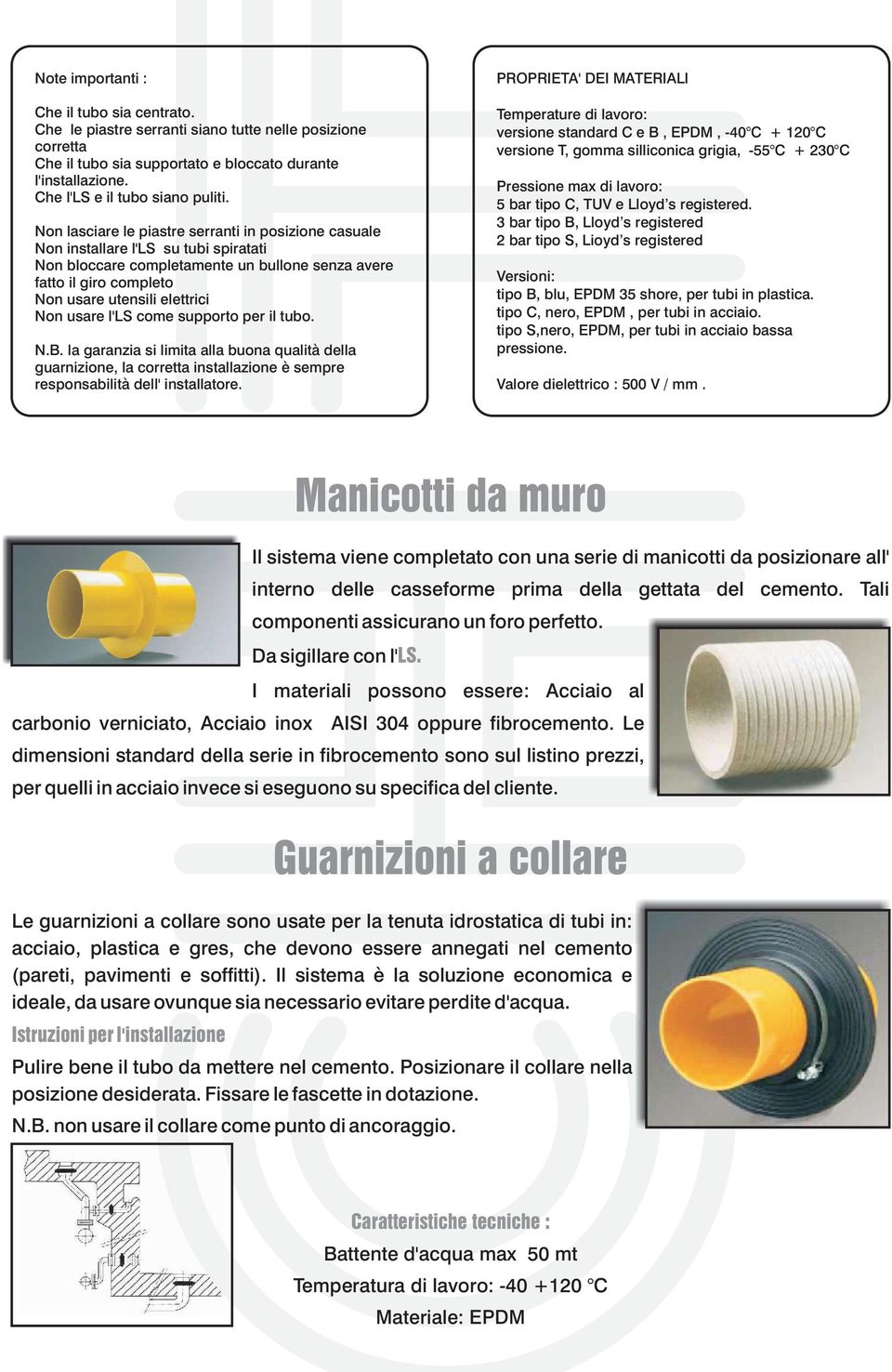 usare l'ls come supporto per il tubo. N.B. la garanzia si limita alla buona qualità della guarnizione, la corretta installazione è sempre responsabilità dell' installatore.