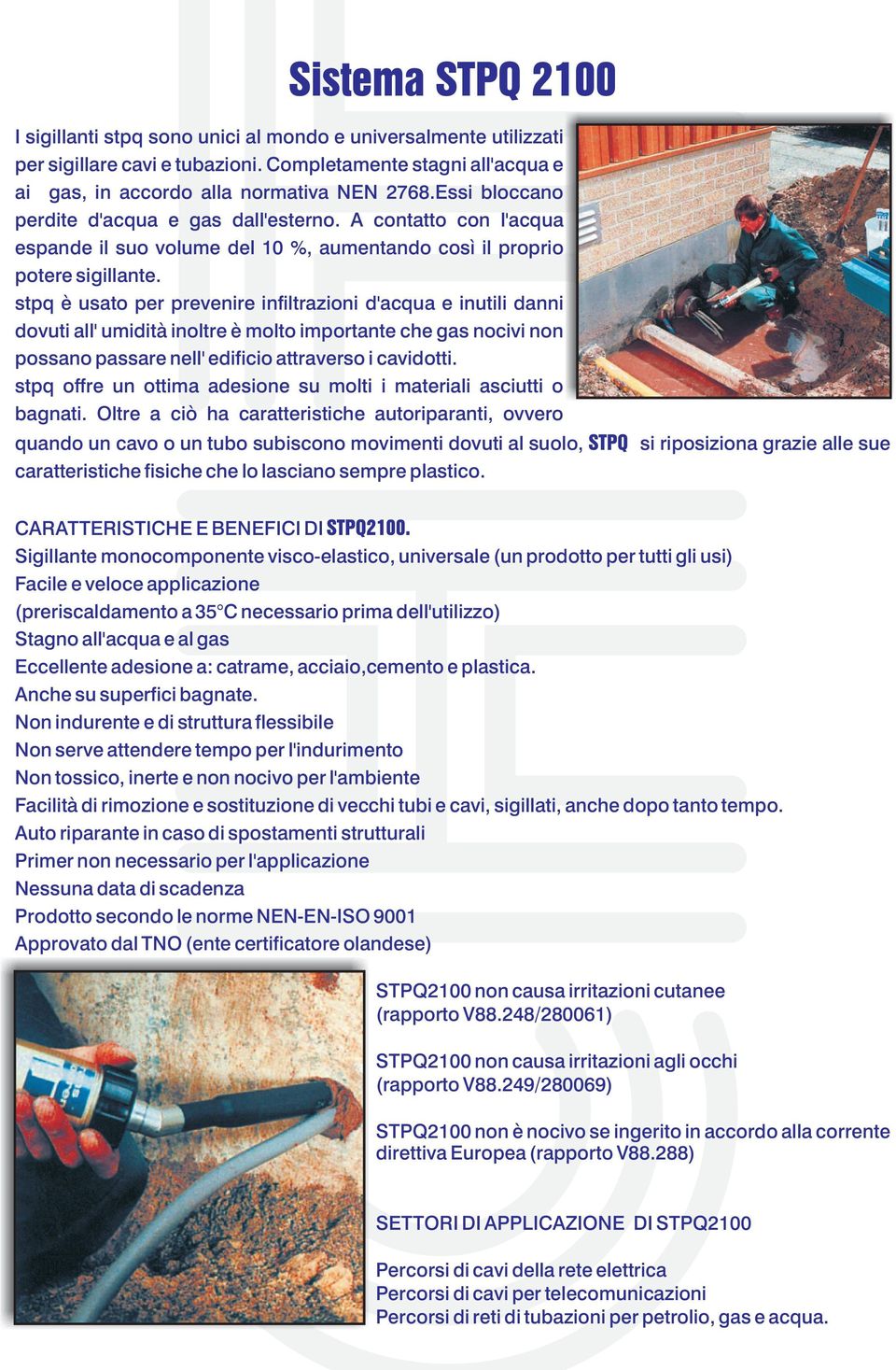 stpq è usato per prevenire infiltrazioni d'acqua e inutili danni dovuti all' umidità inoltre è molto importante che gas nocivi non possano passare nell' edificio attraverso i cavidotti.